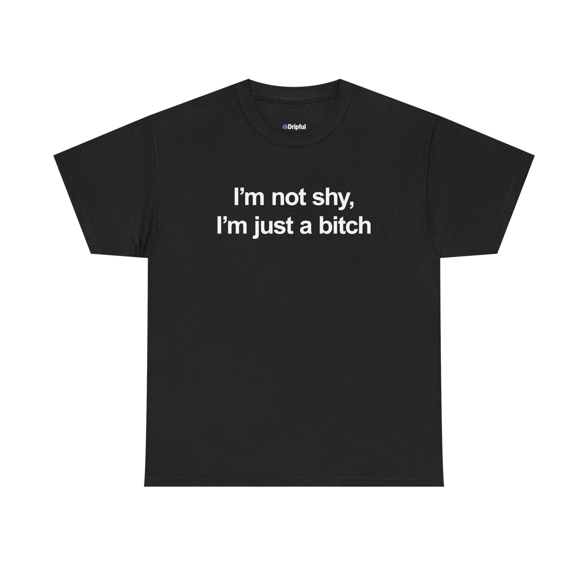 I'm Not Shy I'm Just A Bitch T-Shirt