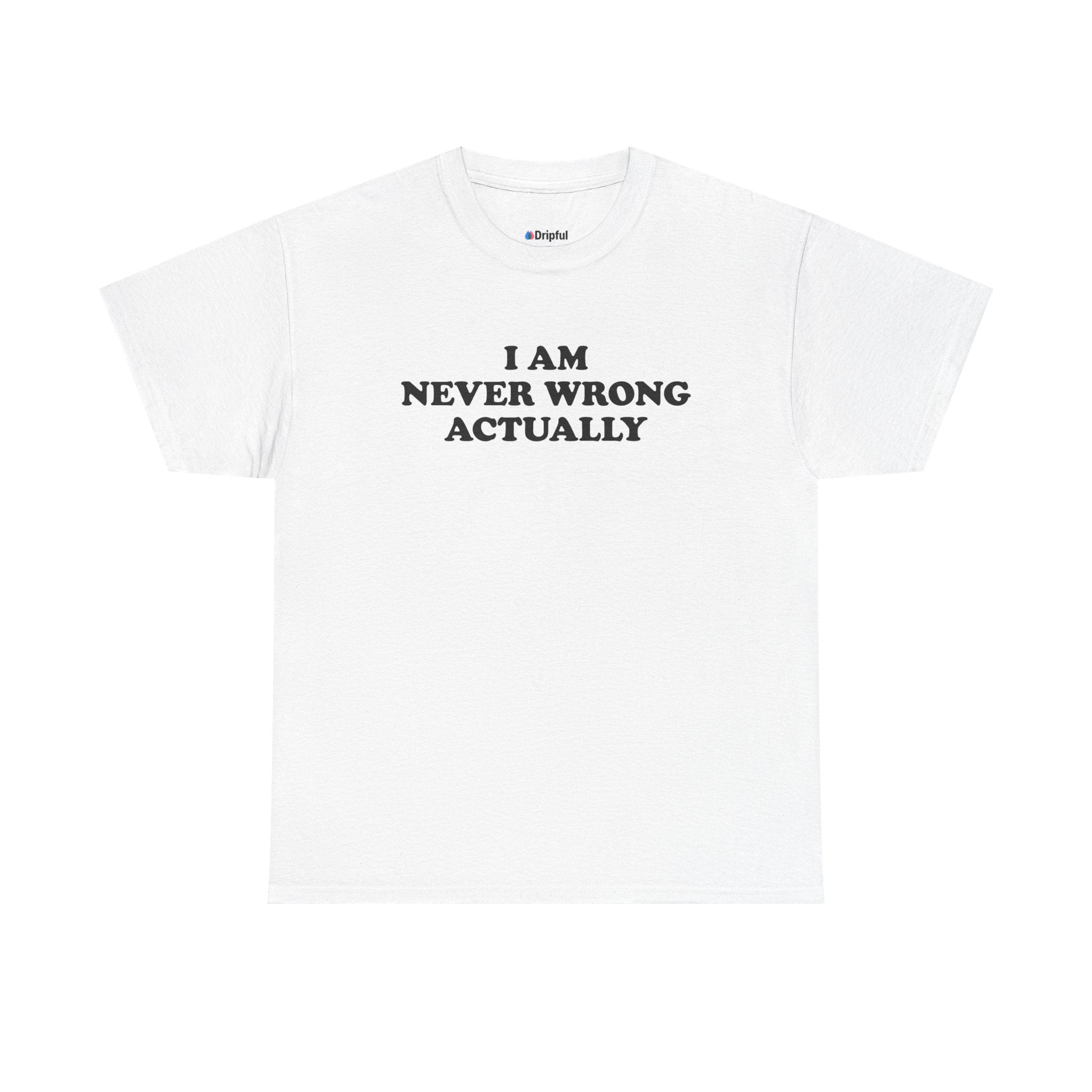 I Am Never Wrong Actually T-Shirt