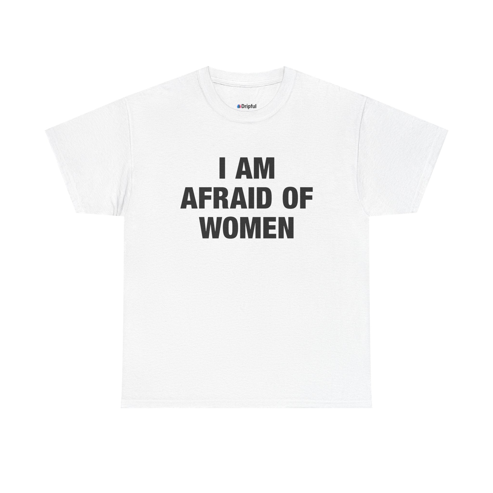 I Am Afraid Of Women T-Shirt