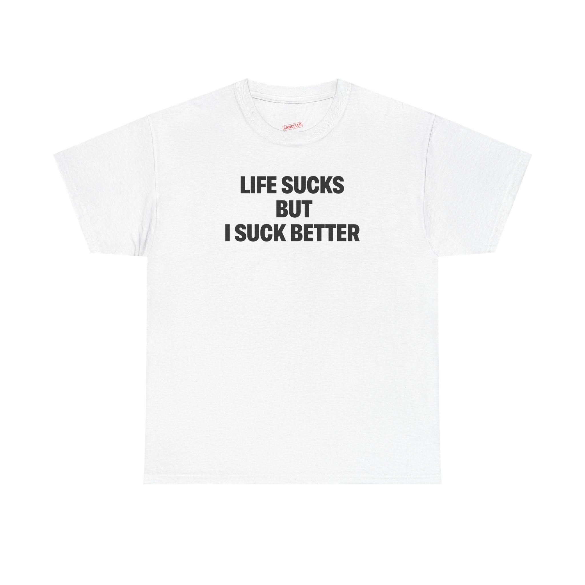 Life Sucks But I Suck Better T-Shirt