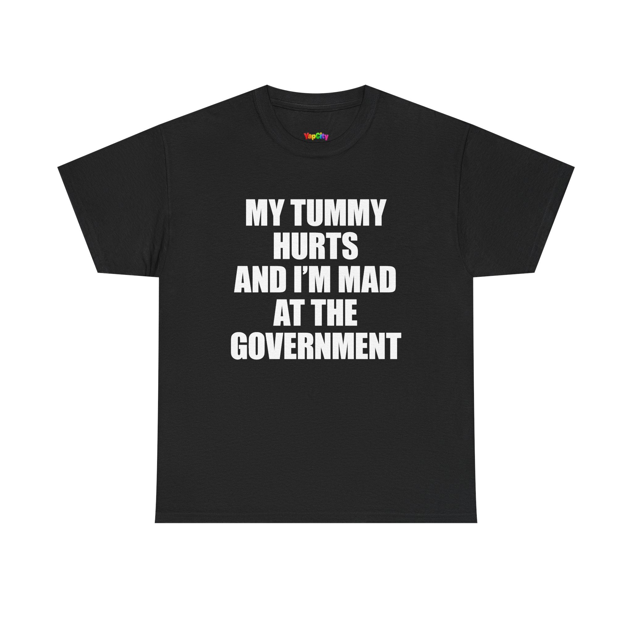 My Tummy Hurts And I'm Mad At The Government T-Shirt