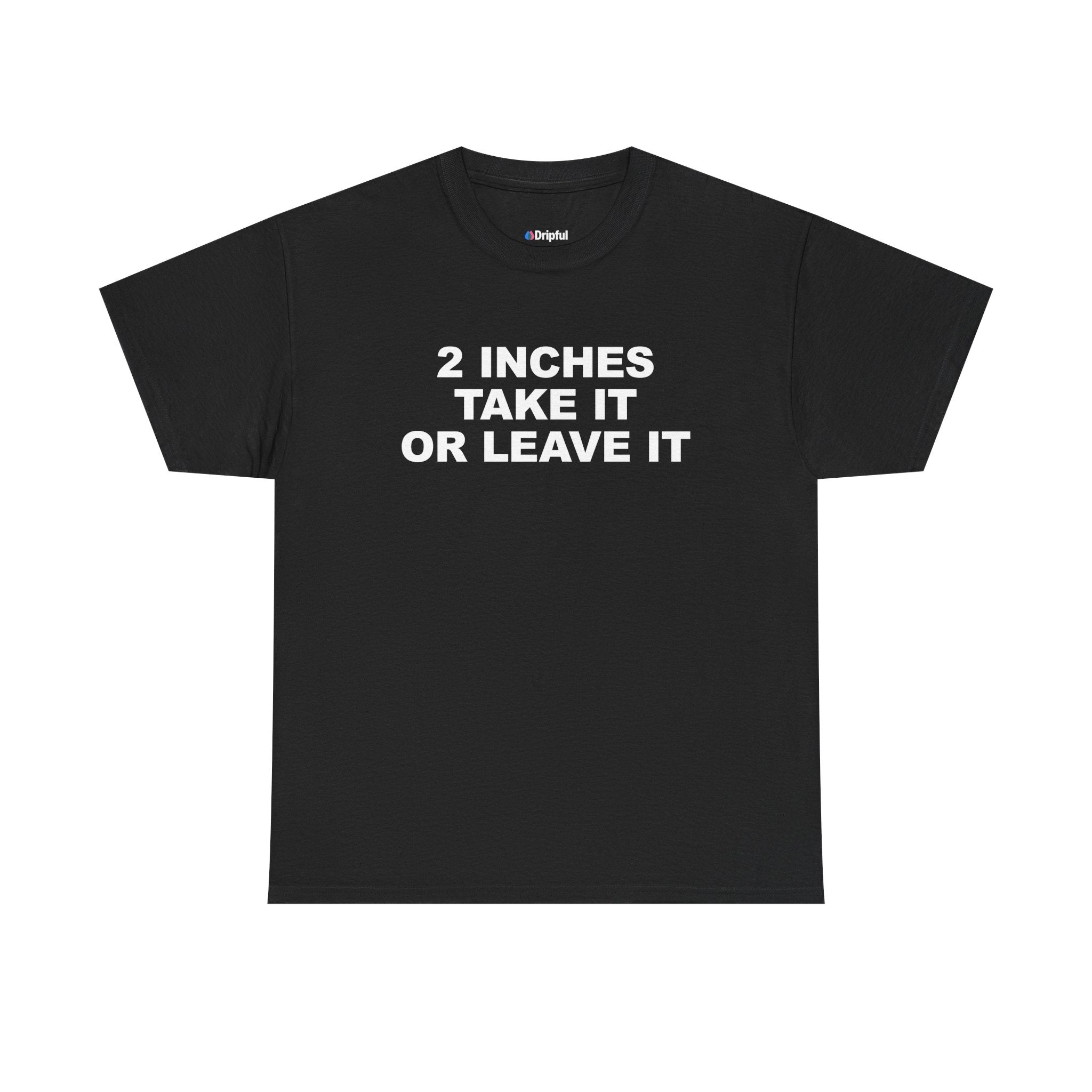 2 Inches Take It Or Leave It T-Shirt