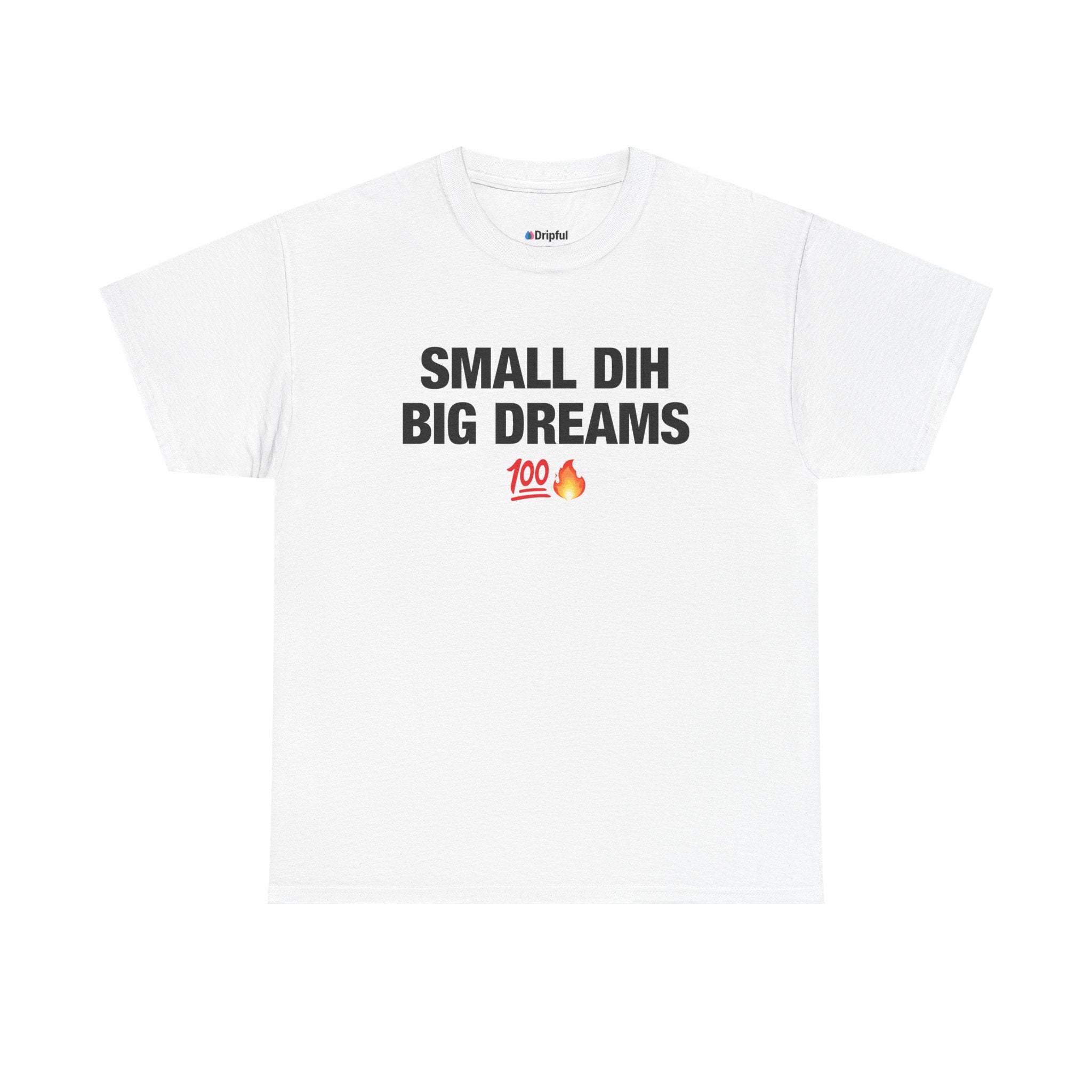 Small Dih Big Dreams T-Shirt
