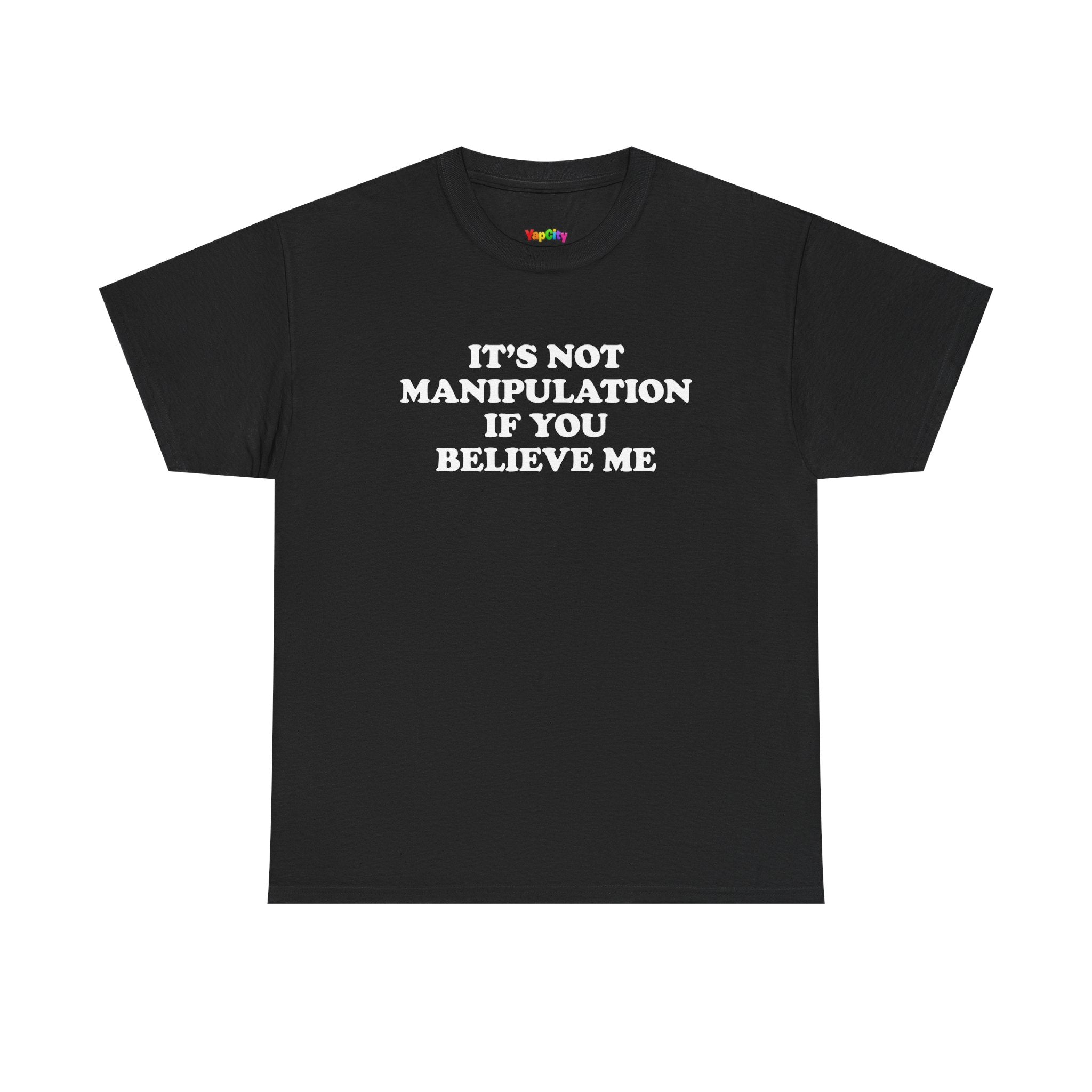 It's Not Manipulation If You Believe Me T-Shirt