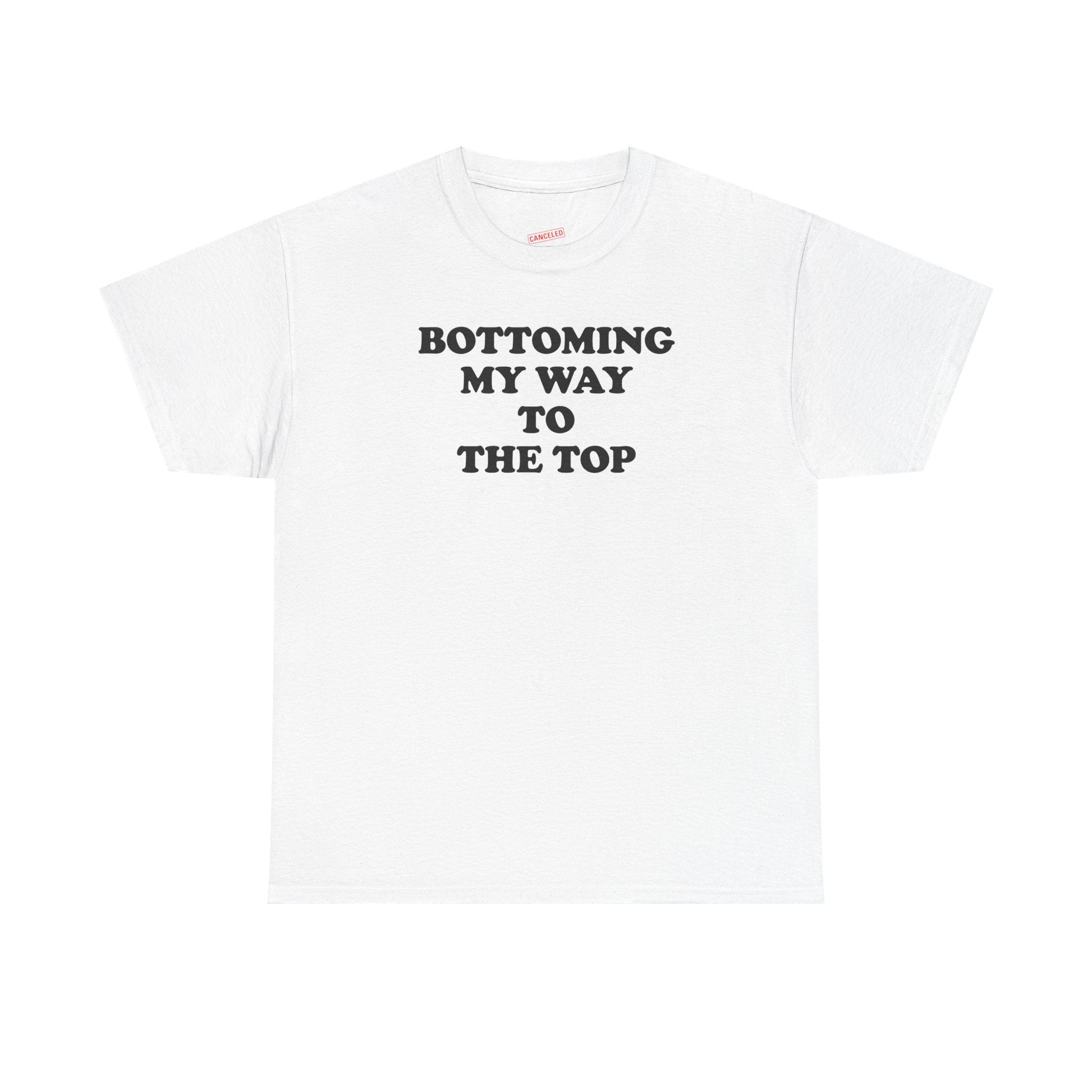 Bottoming My Way To The Top T-Shirt