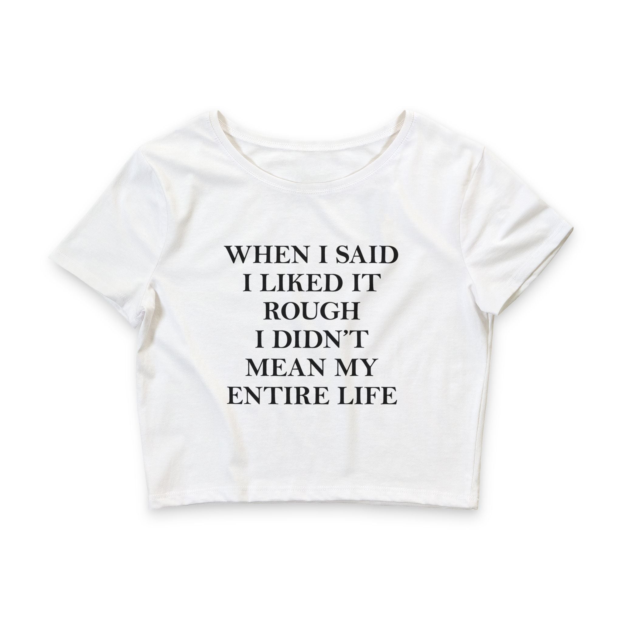 When I Said I Liked It Rough I Didn't Mean My Entire Life Baby Tee