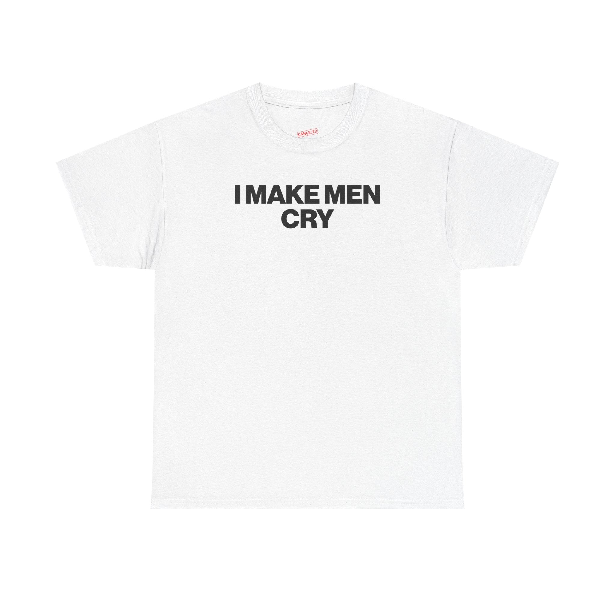 I Make Men Cry T-Shirt