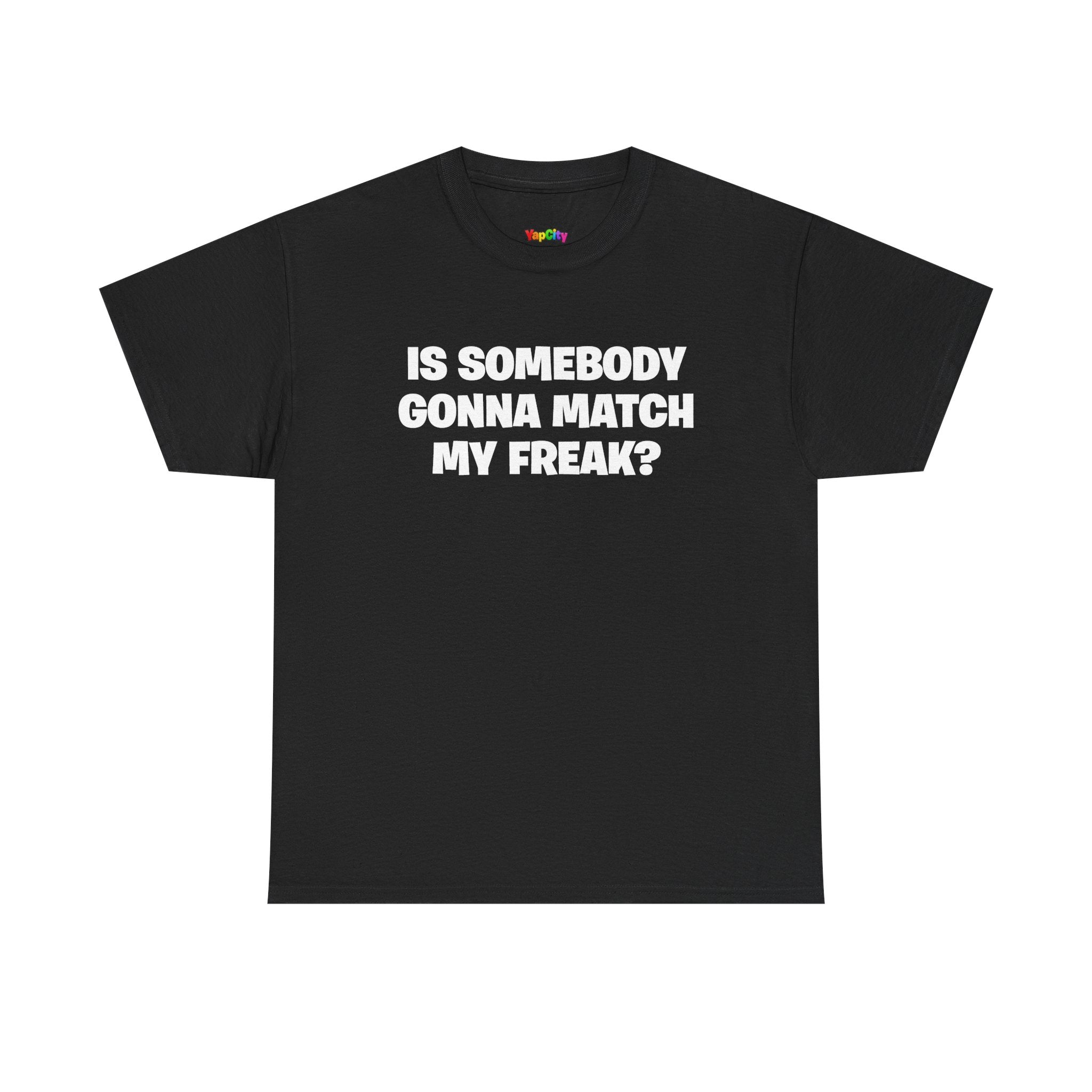 Is Somebody Gonna Match My Freak T-Shirt