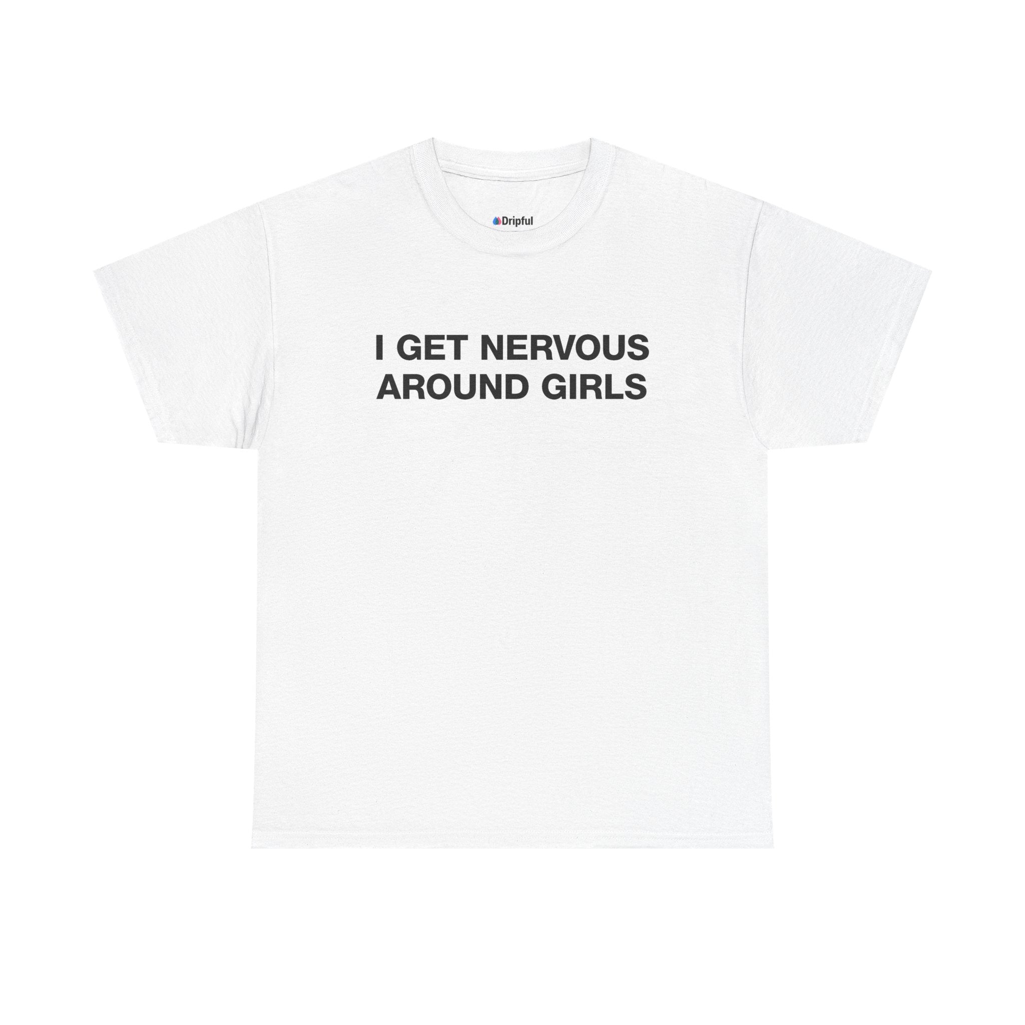 I Get Nervous Around Girls T-Shirt