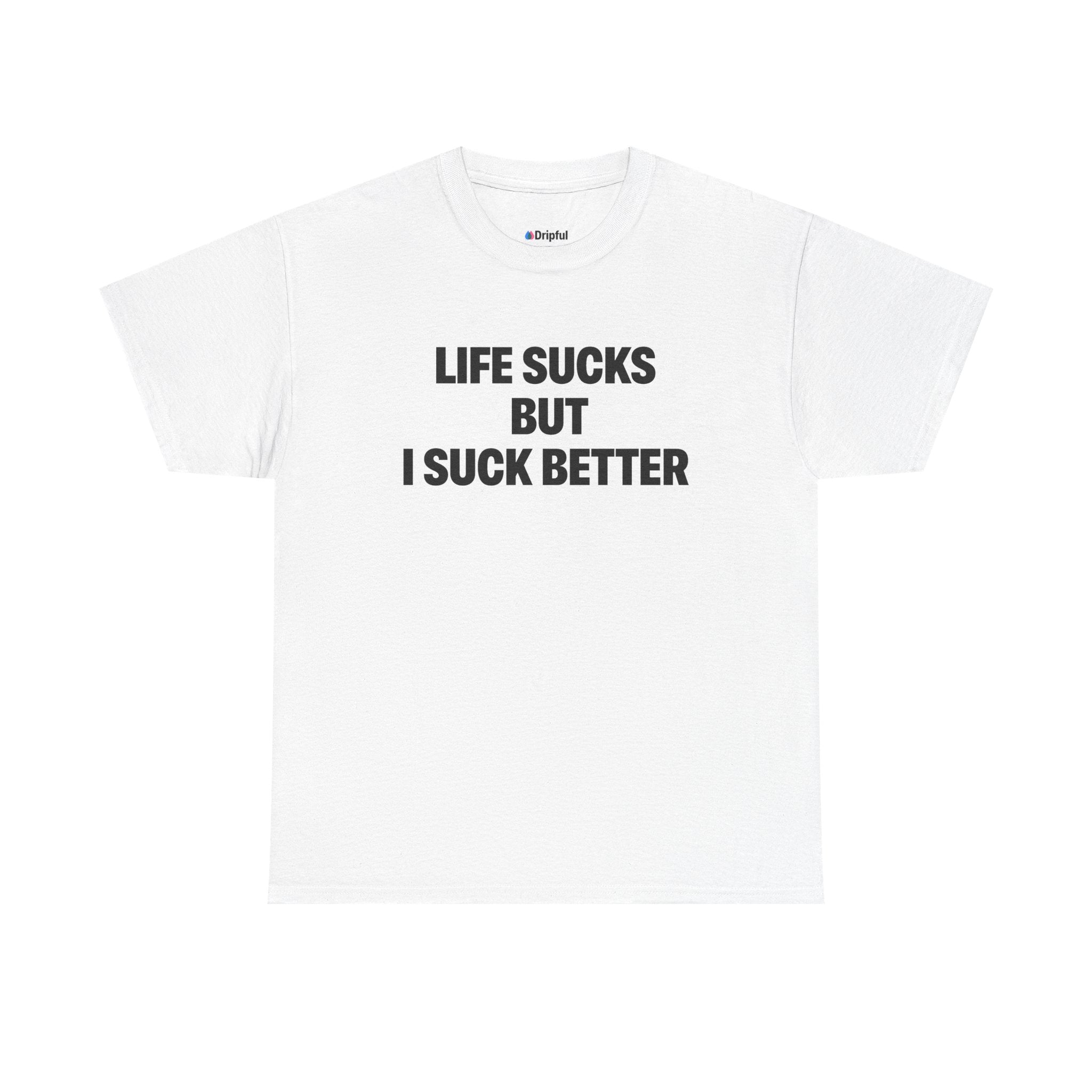 Life Sucks But I Suck Better T-Shirt