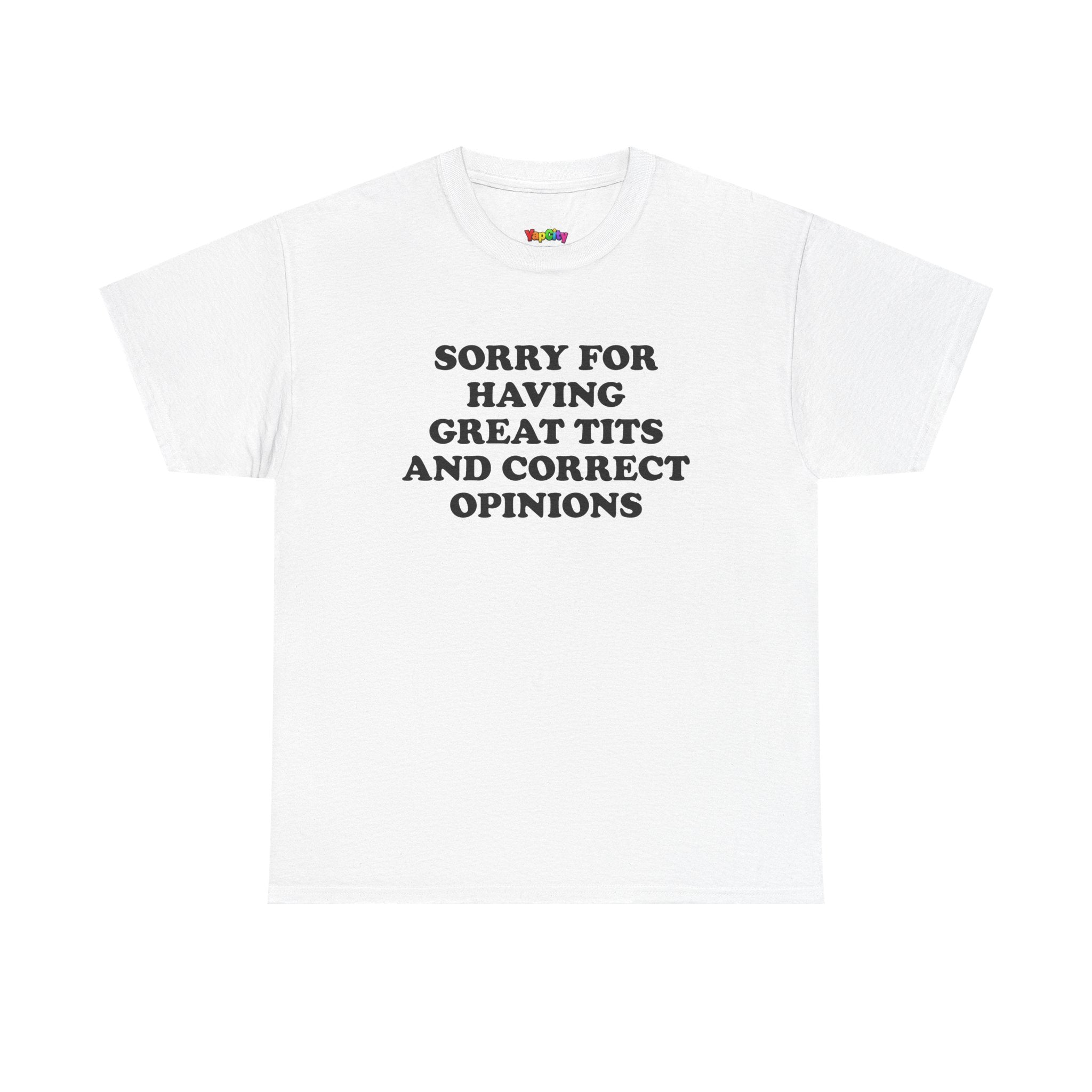 Sorry For Having Great Tits And Correct Opinions T-Shirt