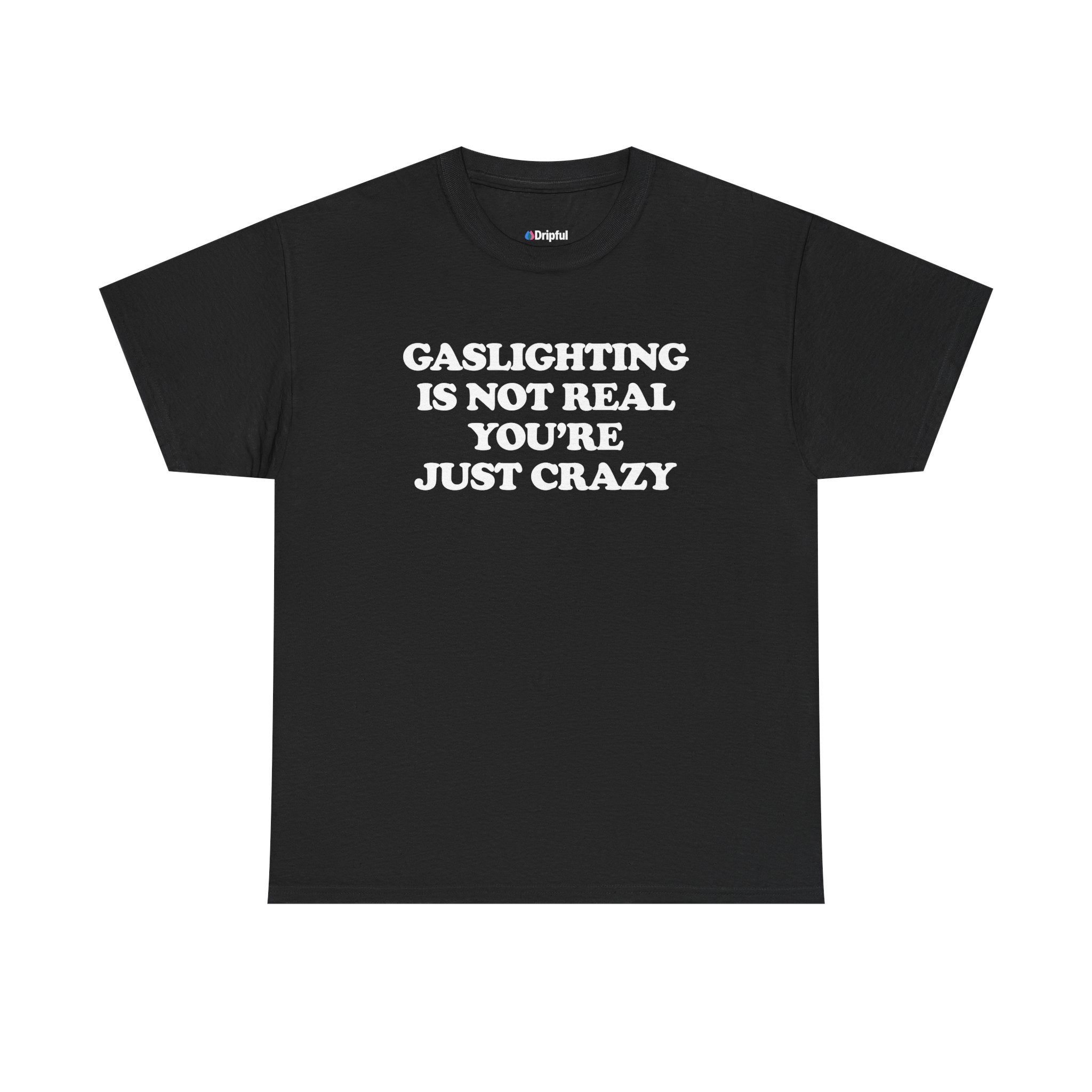 Gaslighting Is Not Real You're Just Crazy T-Shirt