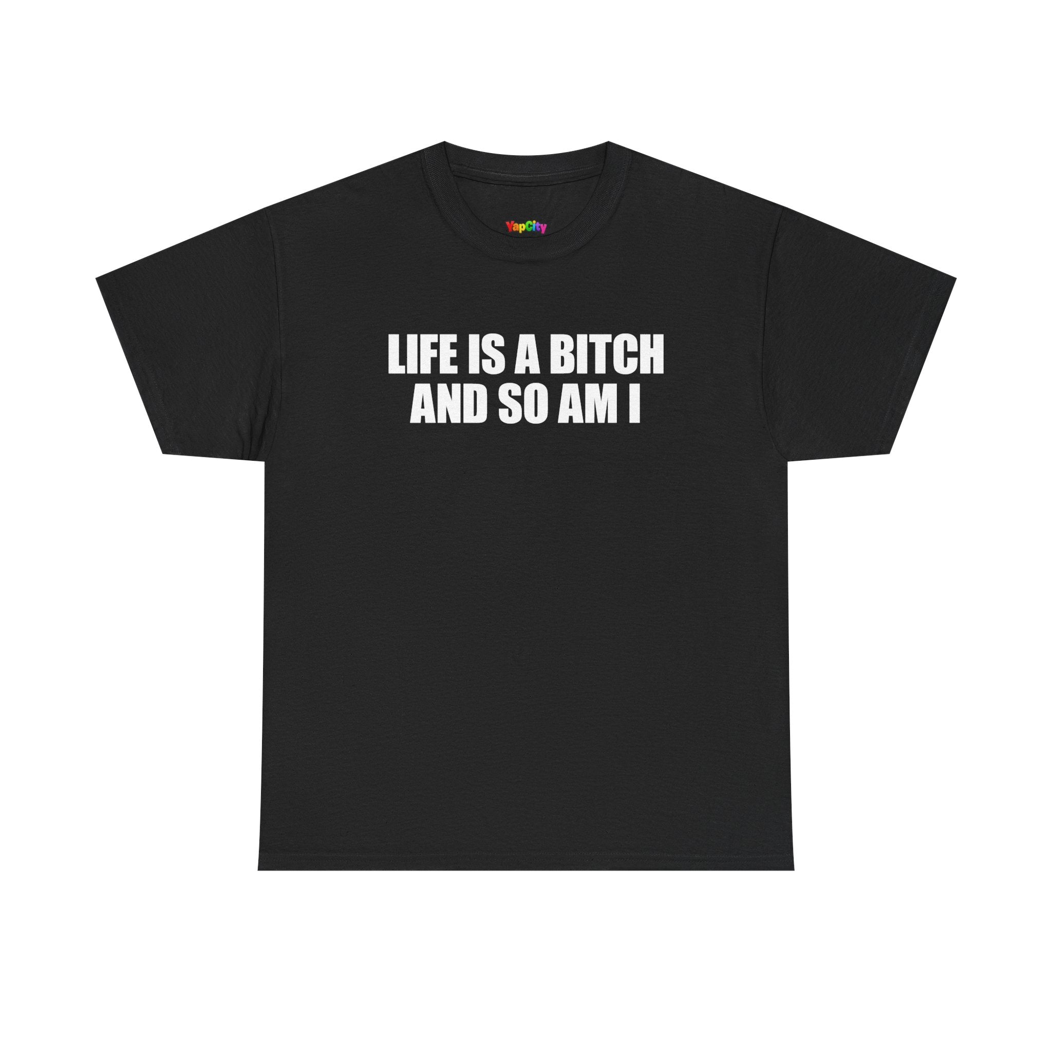 Life Is A Bitch And So Am I T-Shirt