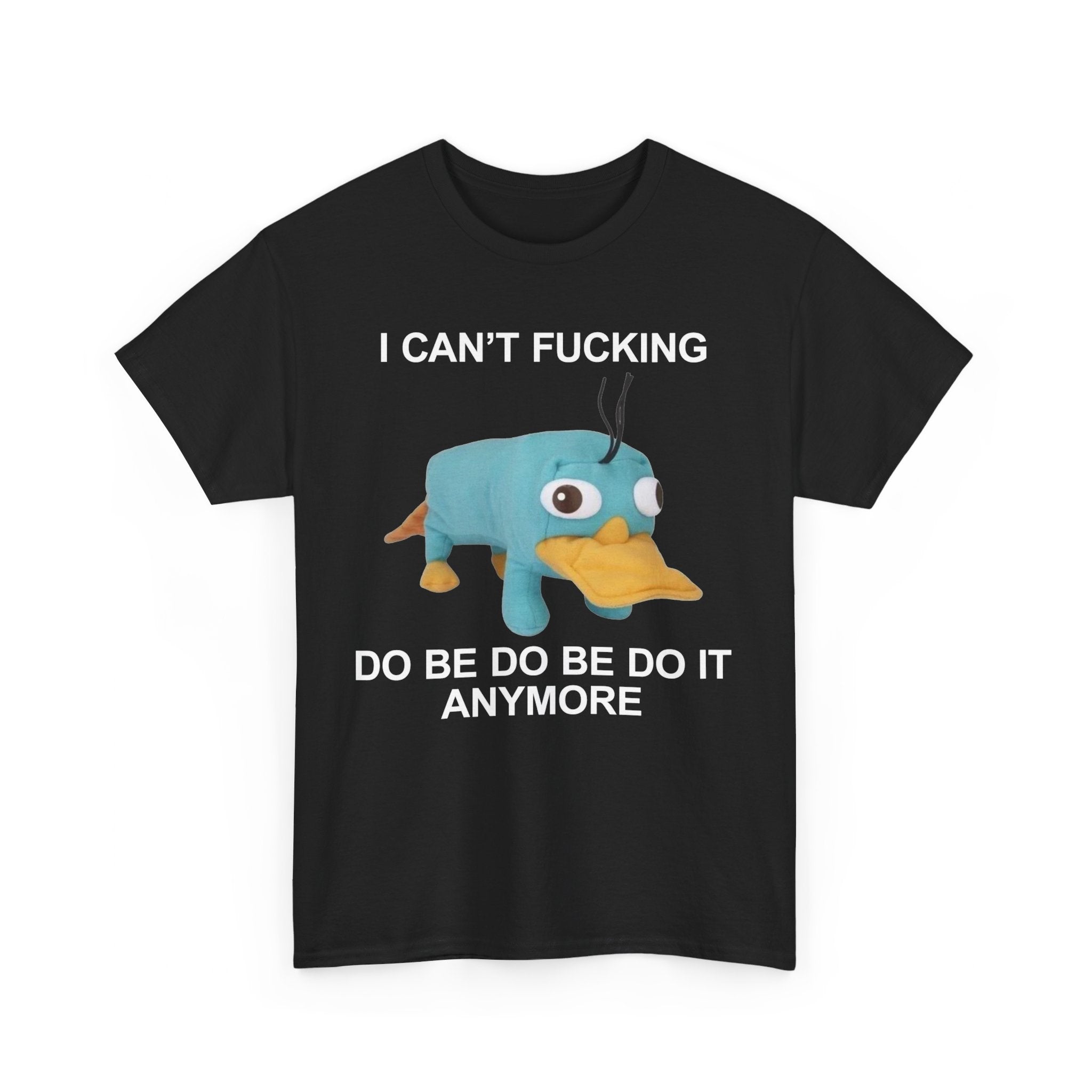 I CAN'T FUCKING DO BE DO BE DO IT ANYMORE T-SHIRT
