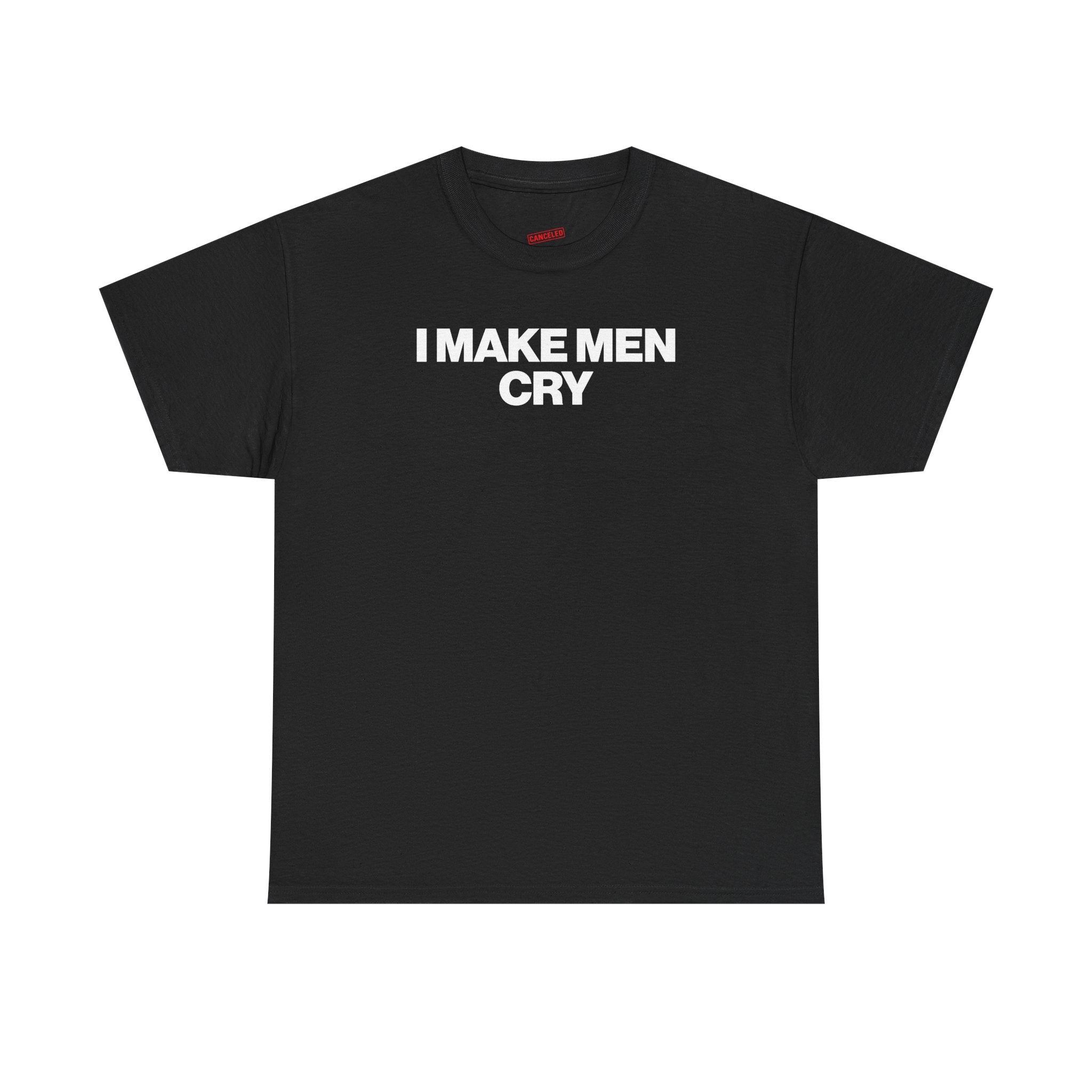 I Make Men Cry T-Shirt