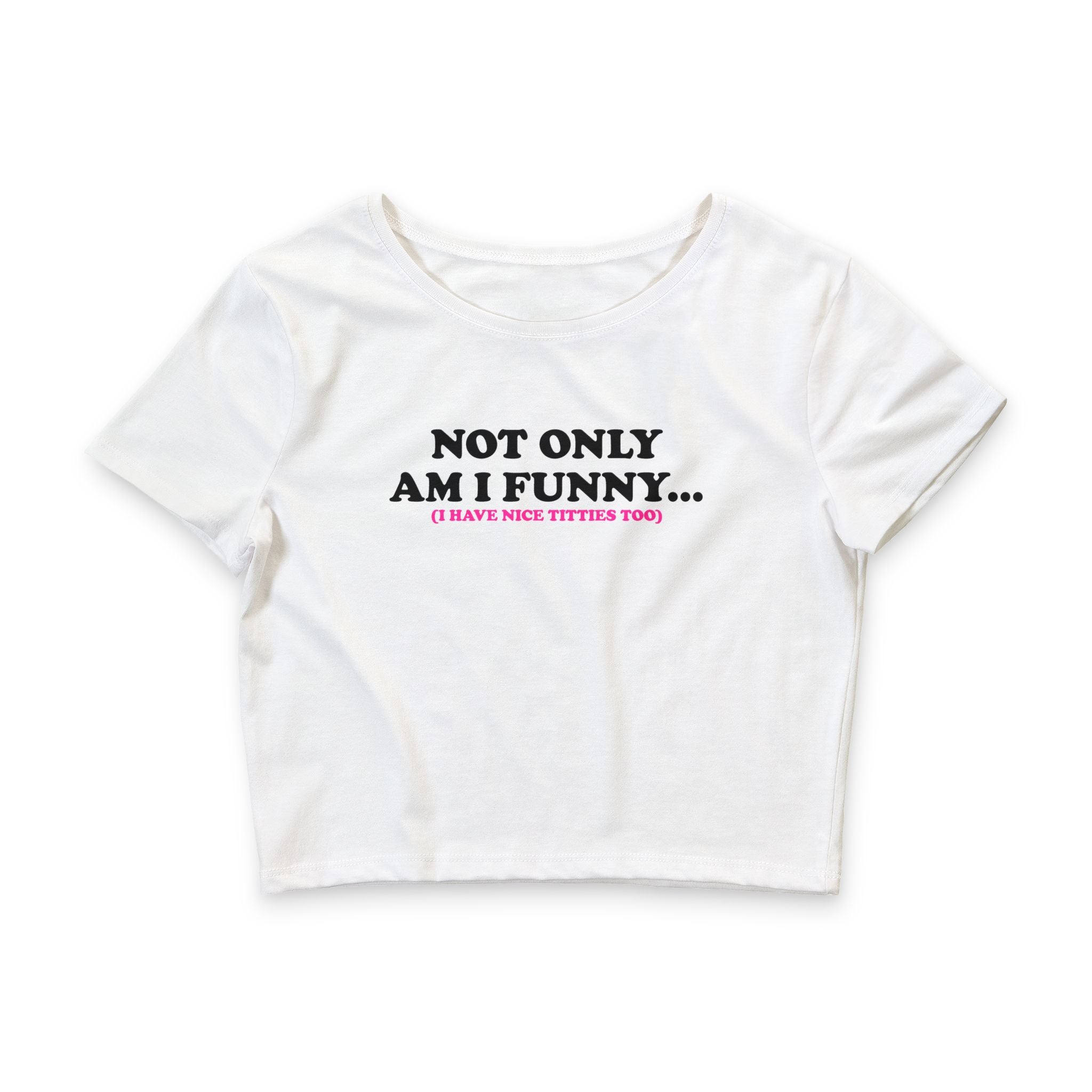 Not Only Am I Funny (I Have Nice Titties Too) Baby Tee