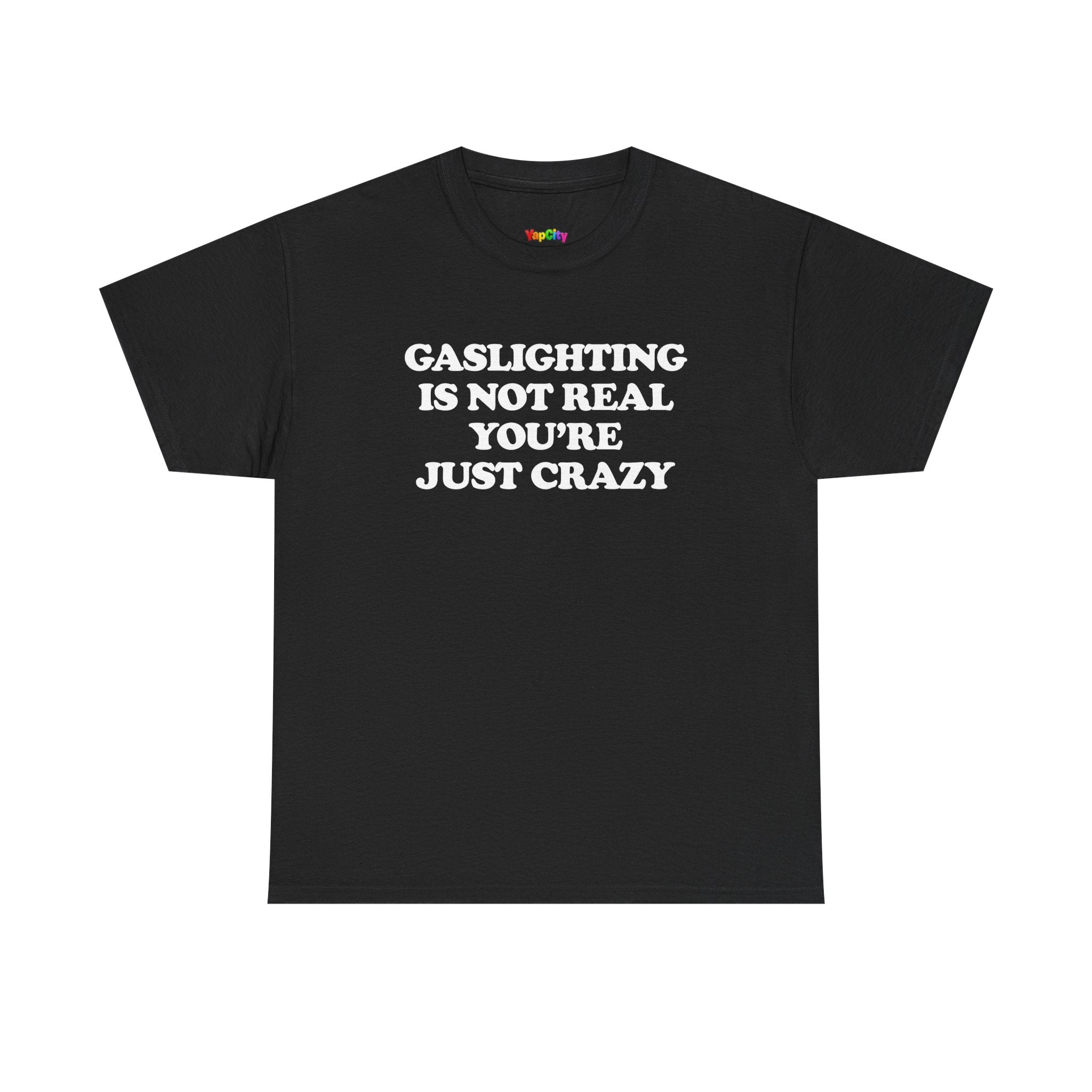 Gaslighting Is Not Real You're Just Crazy T-Shirt