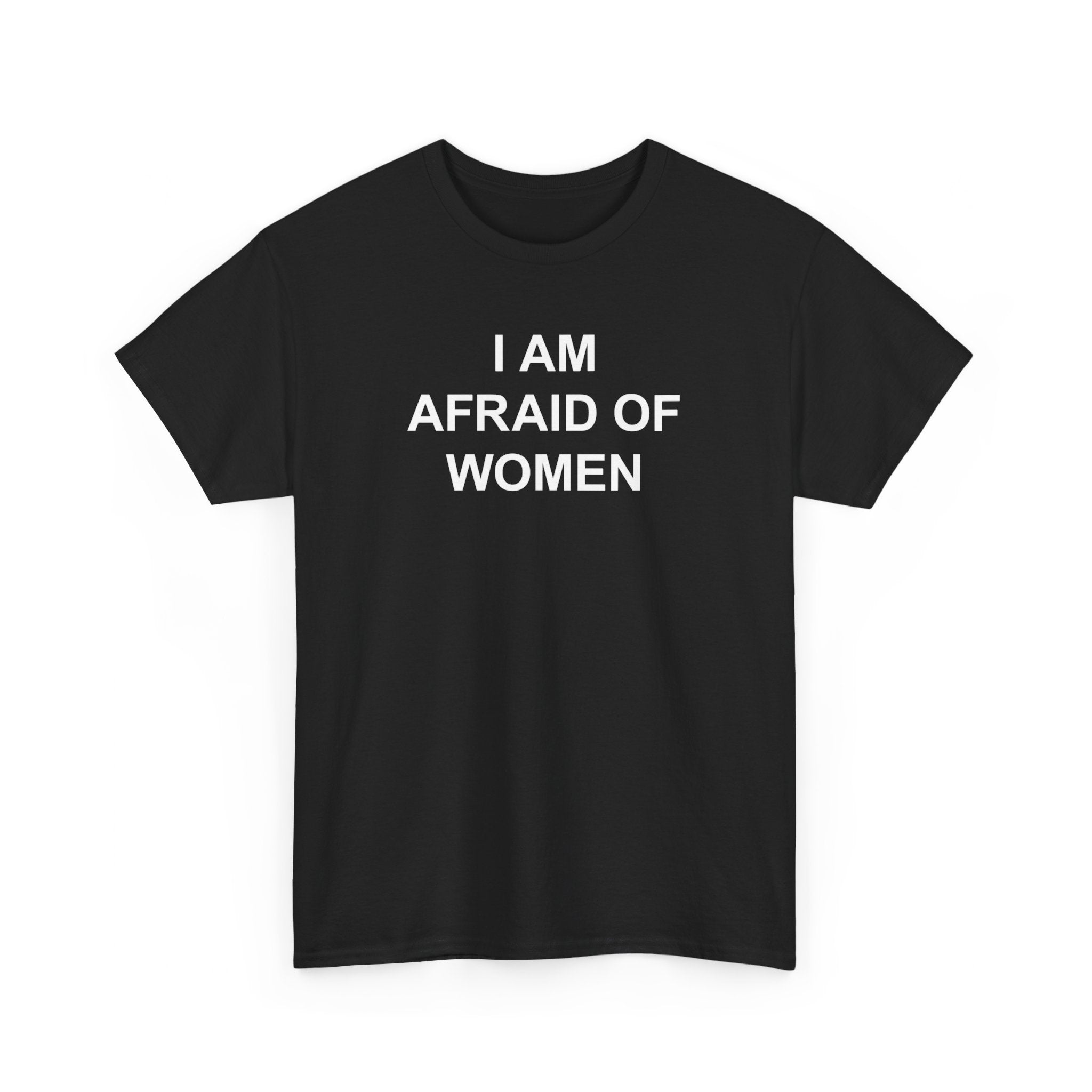 I AM AFRAID OF WOMEN T-SHIRT
