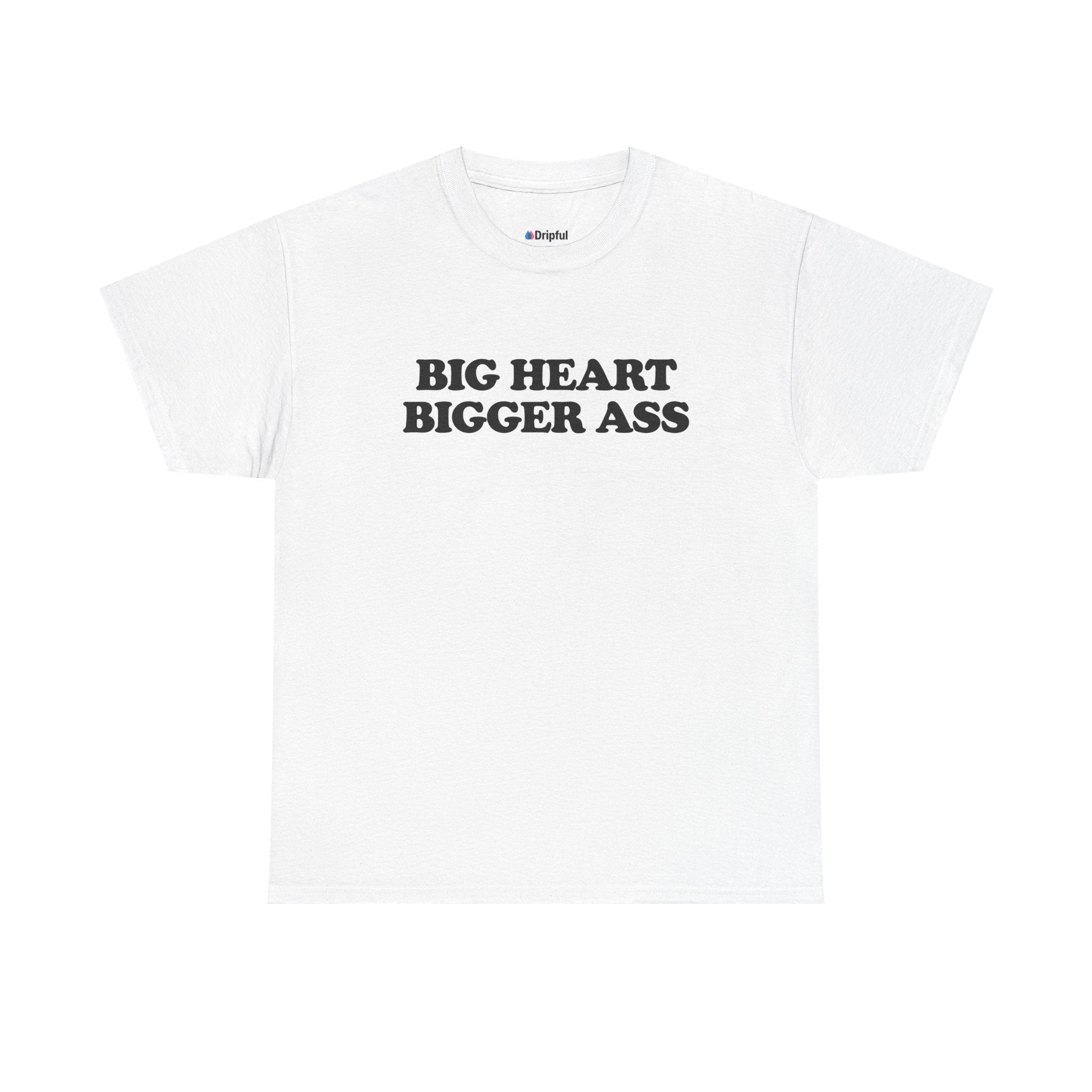 Big Heart Bigger Ass T-Shirt