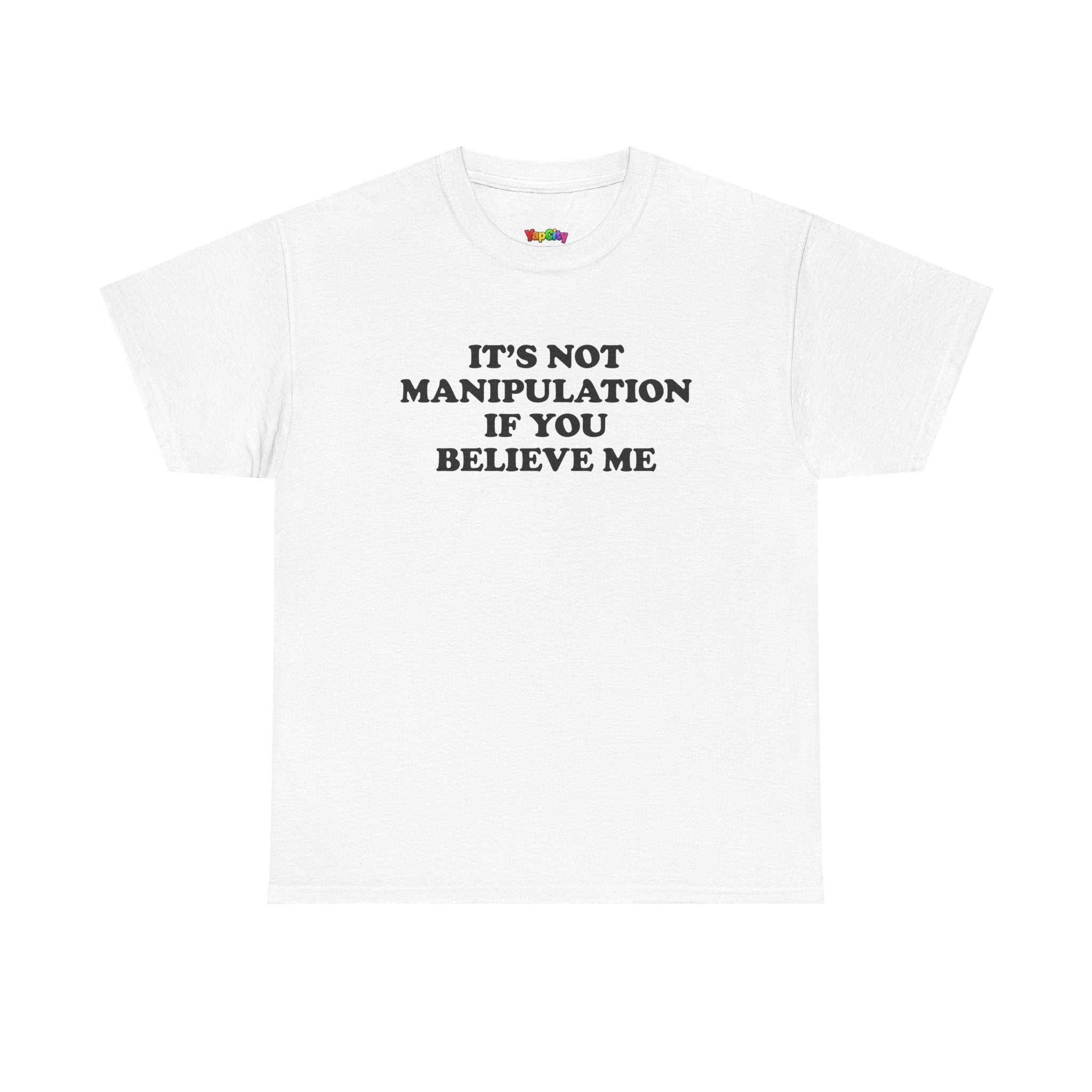 It's Not Manipulation If You Believe Me T-Shirt