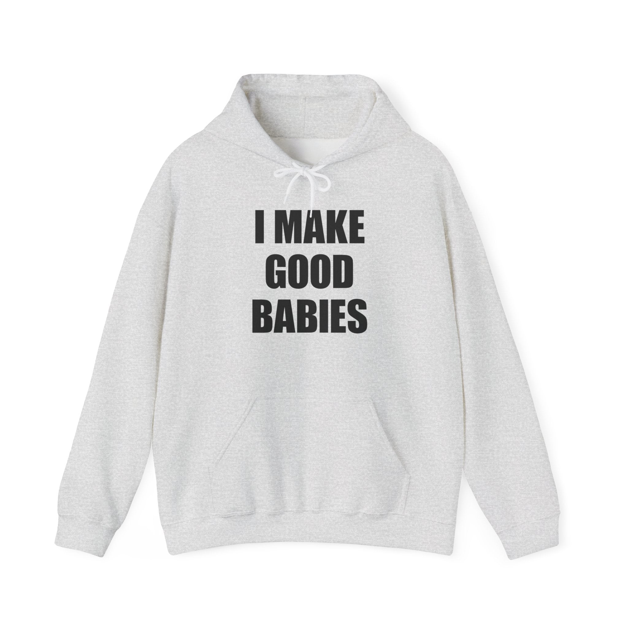 I MAKE GOOD BABIES HOODIE