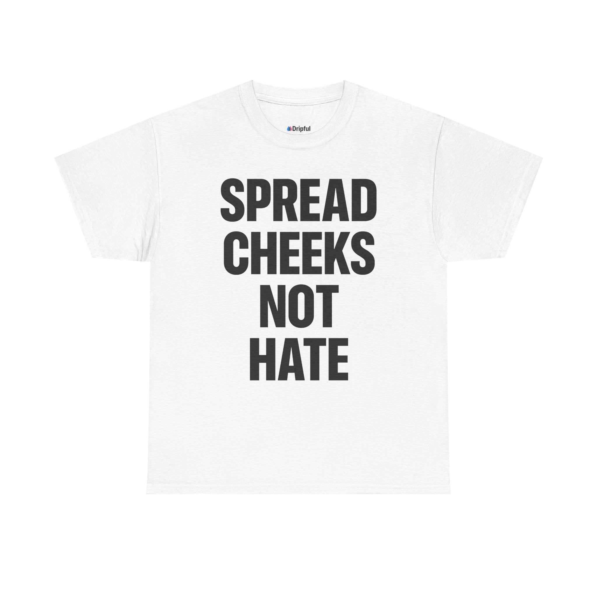 Spread Cheeks Not Hate T-Shirt