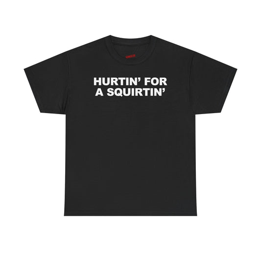 Hurtin' For A Squirtin' T-Shirt