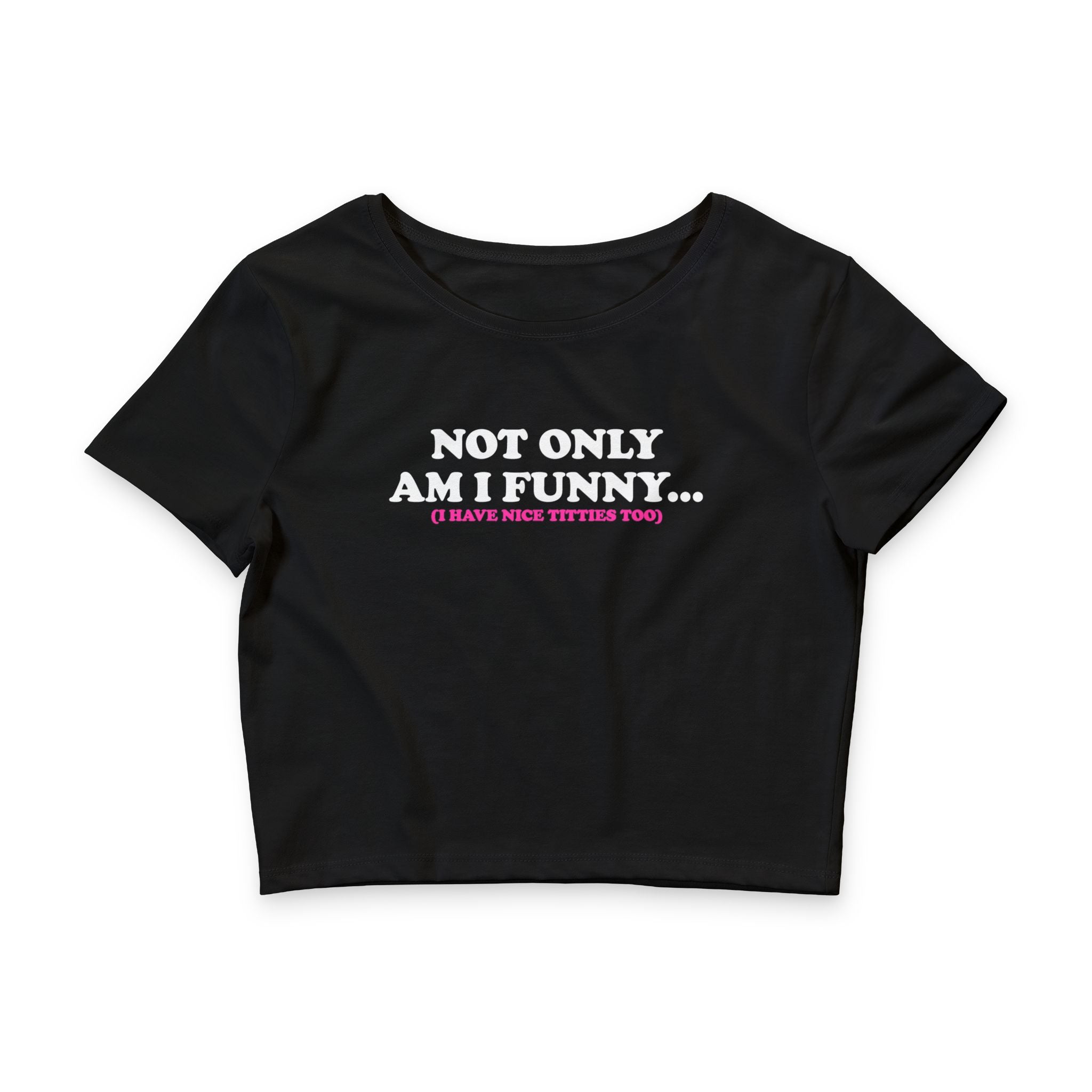 Not Only Am I Funny (I Have Nice Titties Too) Baby Tee