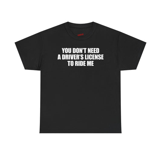 You Don't Need A Driver's License To Ride Me T-Shirt