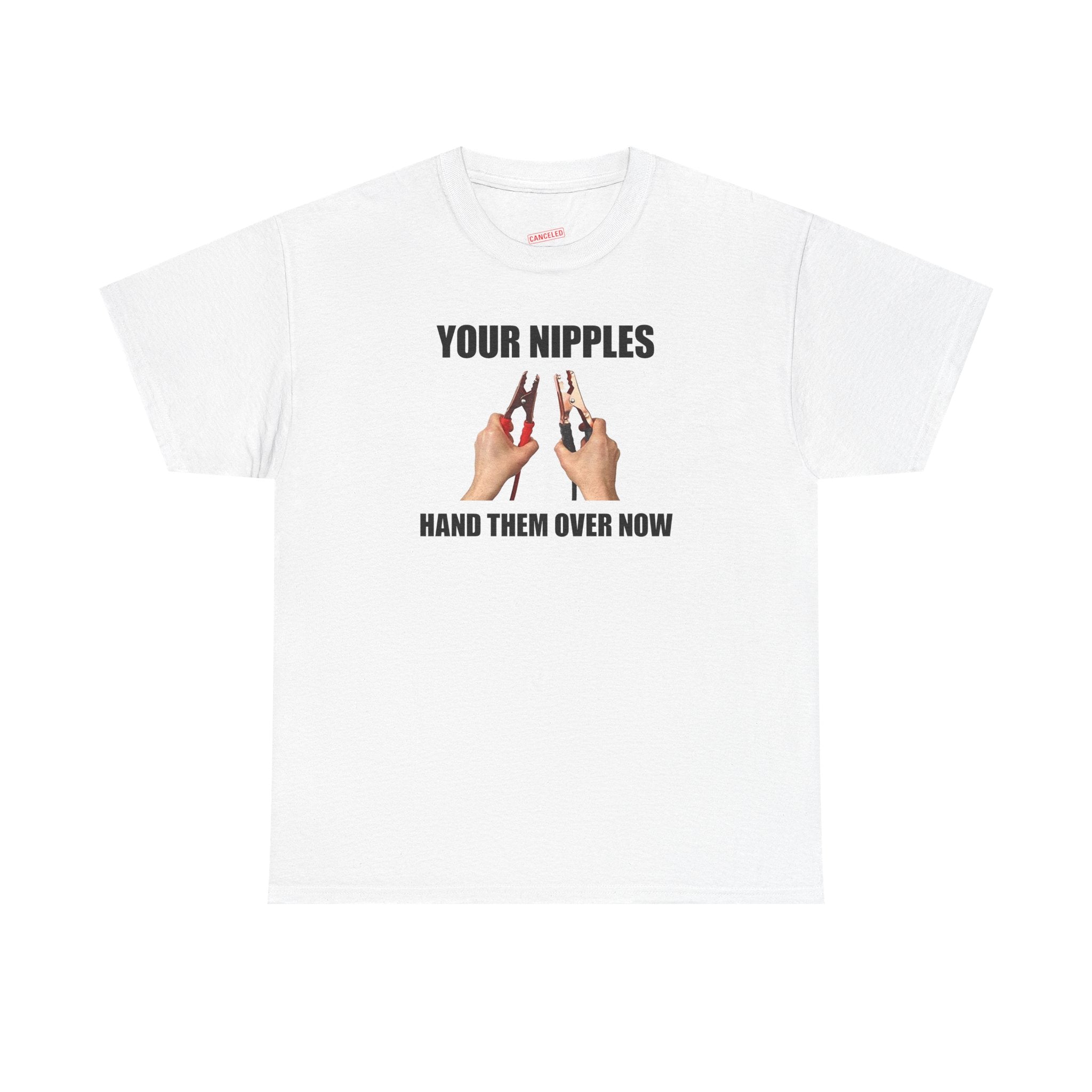 Your Nipples Hand Them Over Now T-Shirt