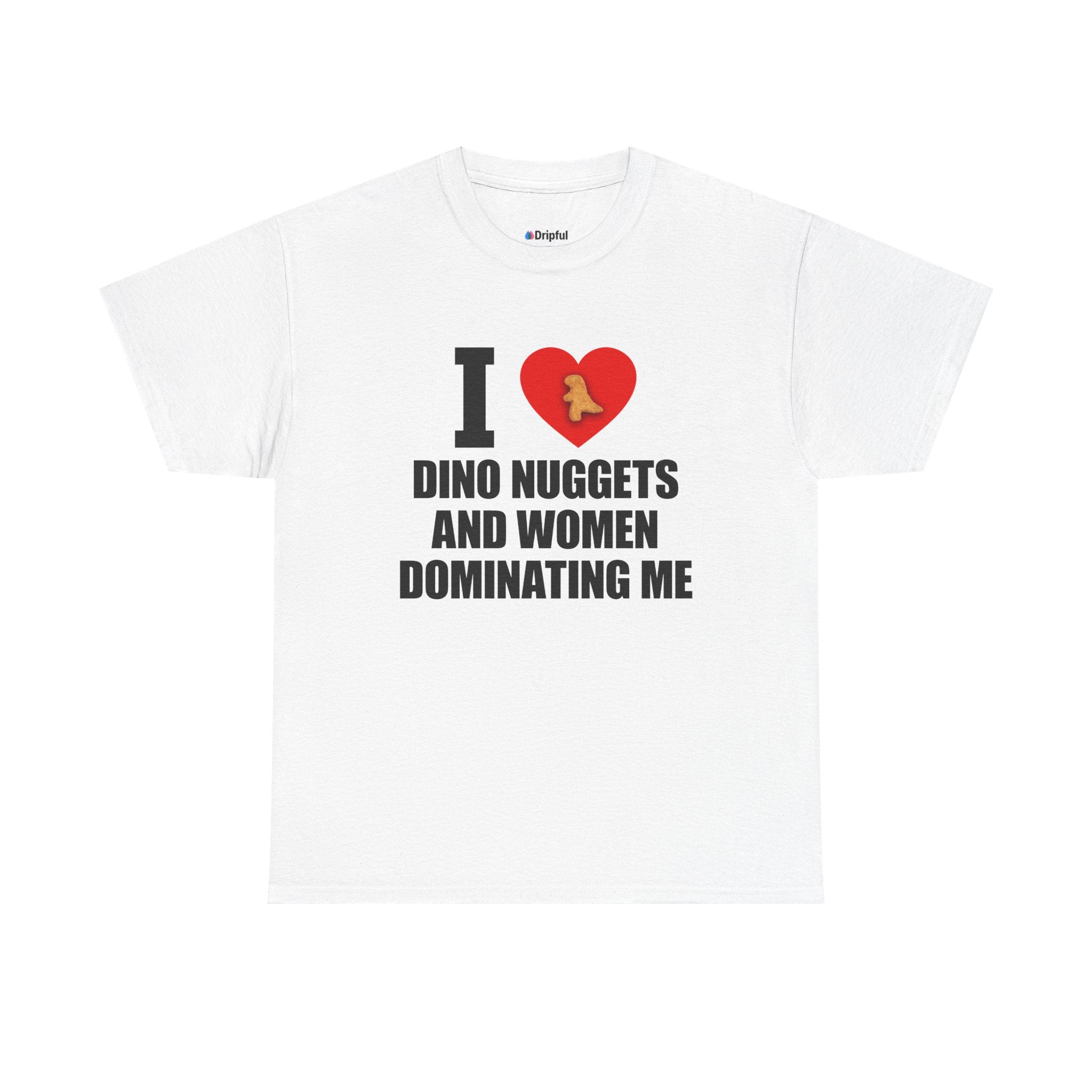 I Love Dino Nuggets And Women Dominating Me T-Shirt