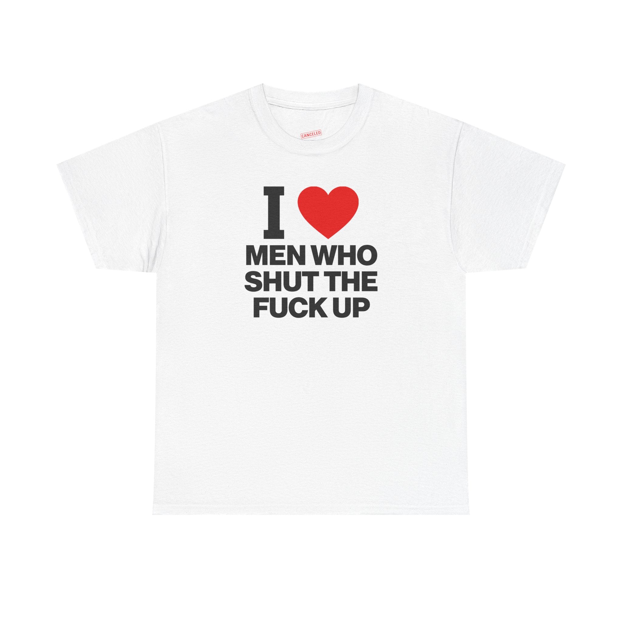 I Love Men Who Shut The Fuck Up T-Shirt