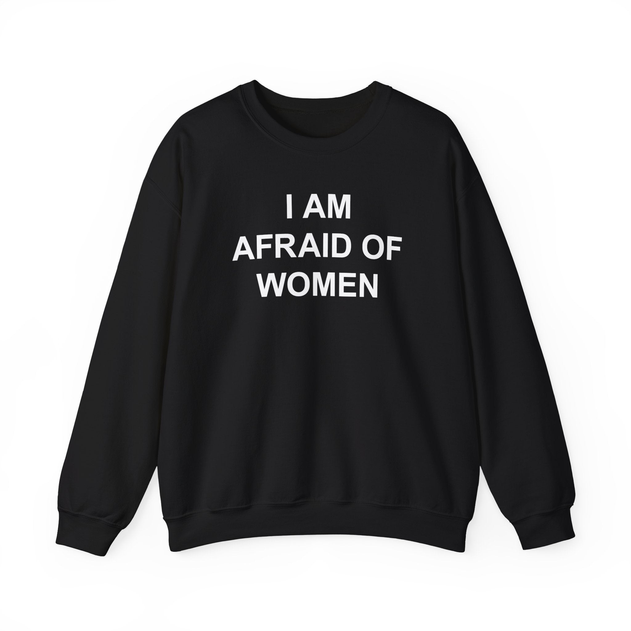 I AM AFRAID OF WOMEN CREWNECK