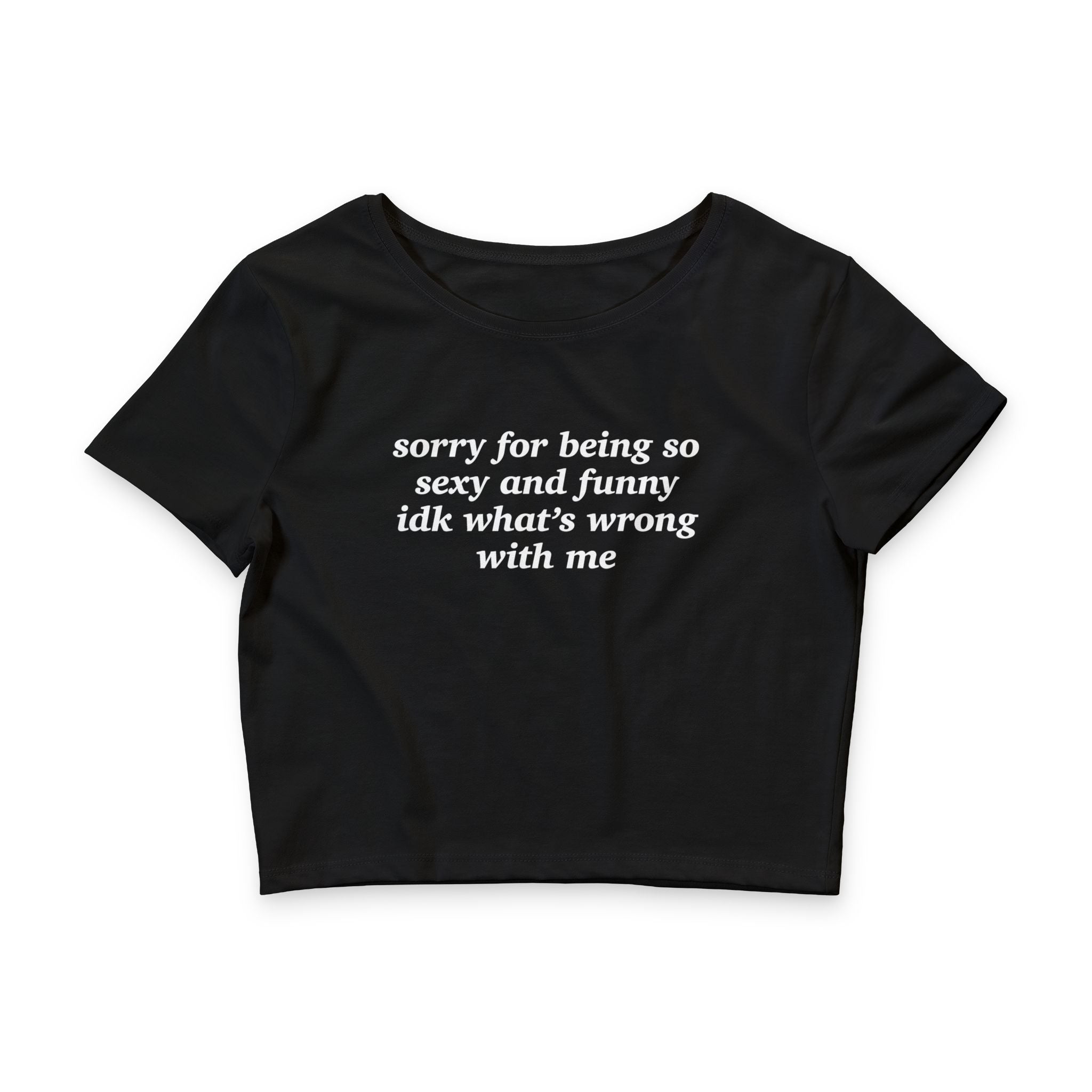 Sorry For Being So Sexy And Funny IDK What's Wrong With Me Baby Tee