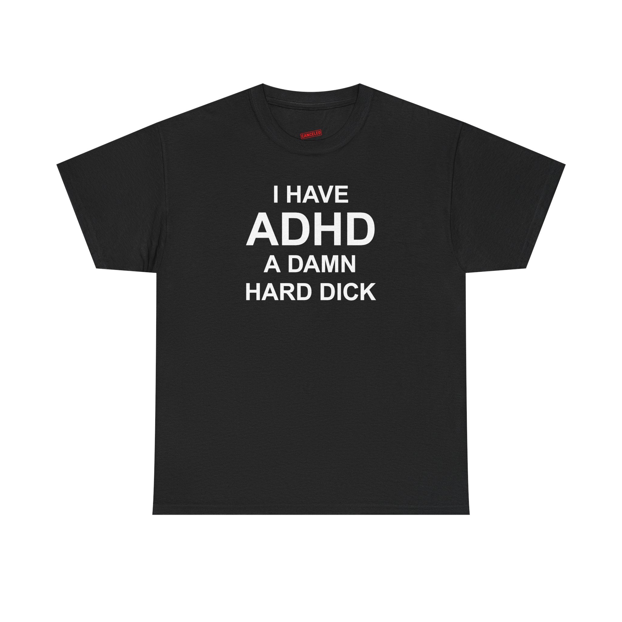 I Have ADHD A Damn Hard Dick T-Shirt