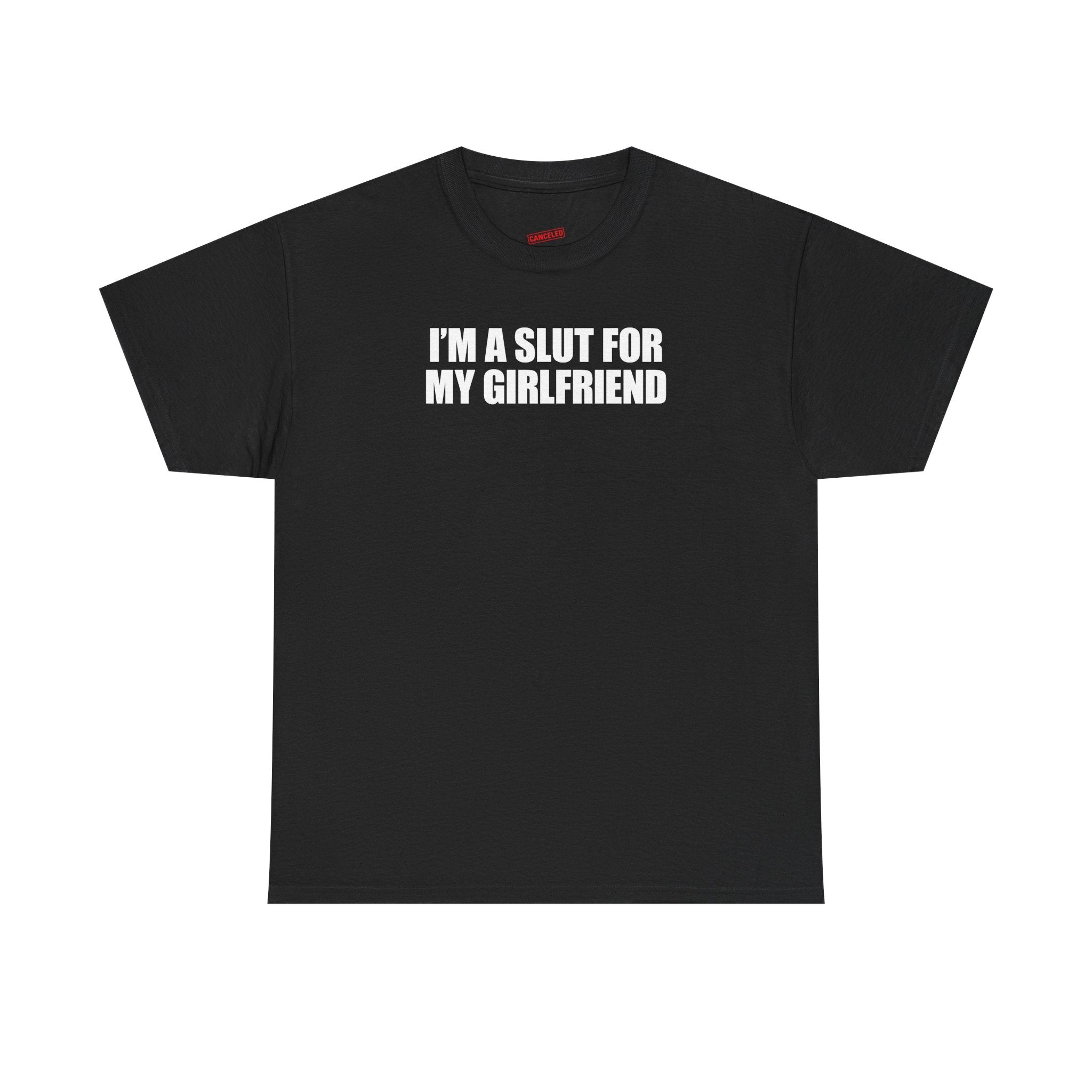 I'm A Slut For My Girlfriend T-Shirt