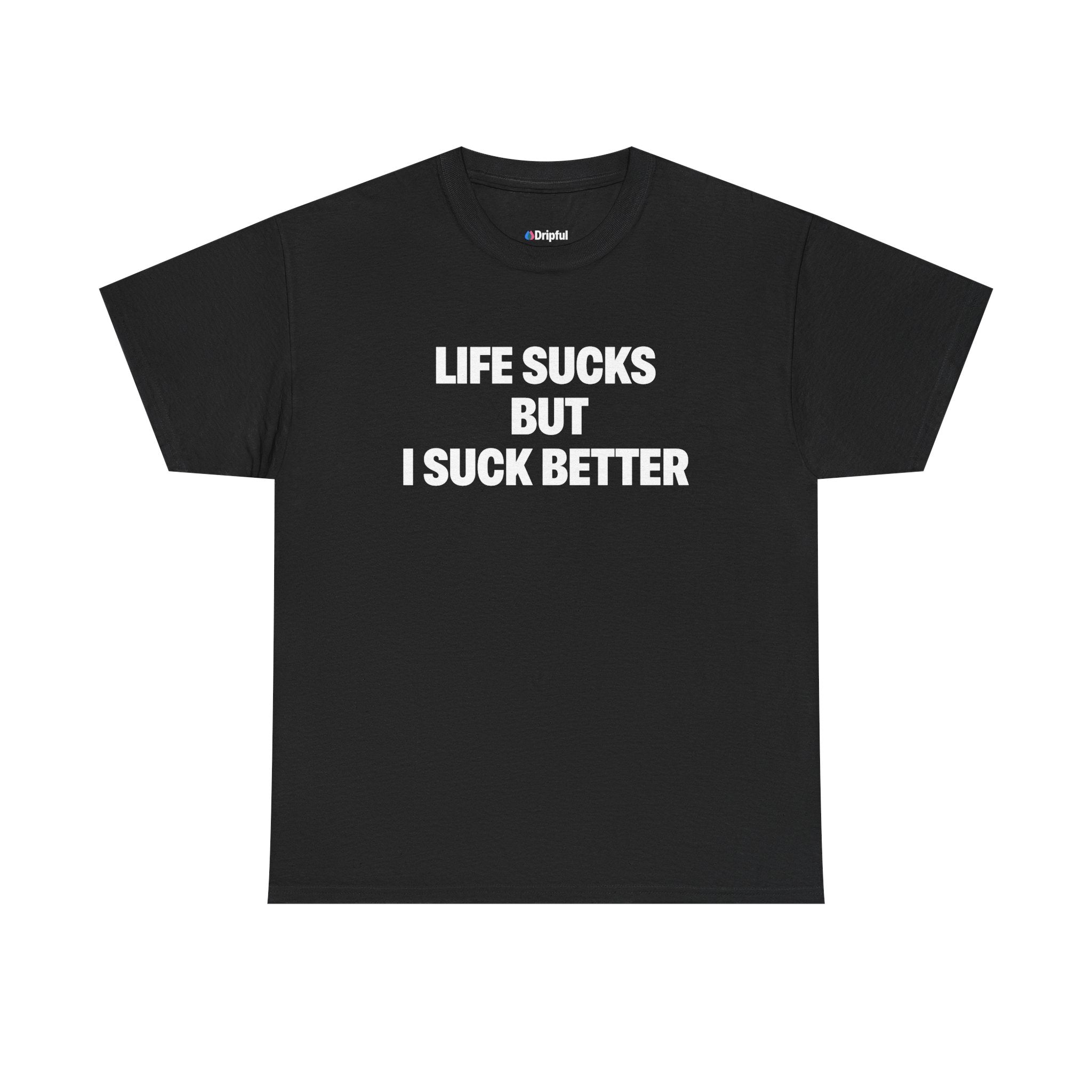 Life Sucks But I Suck Better T-Shirt