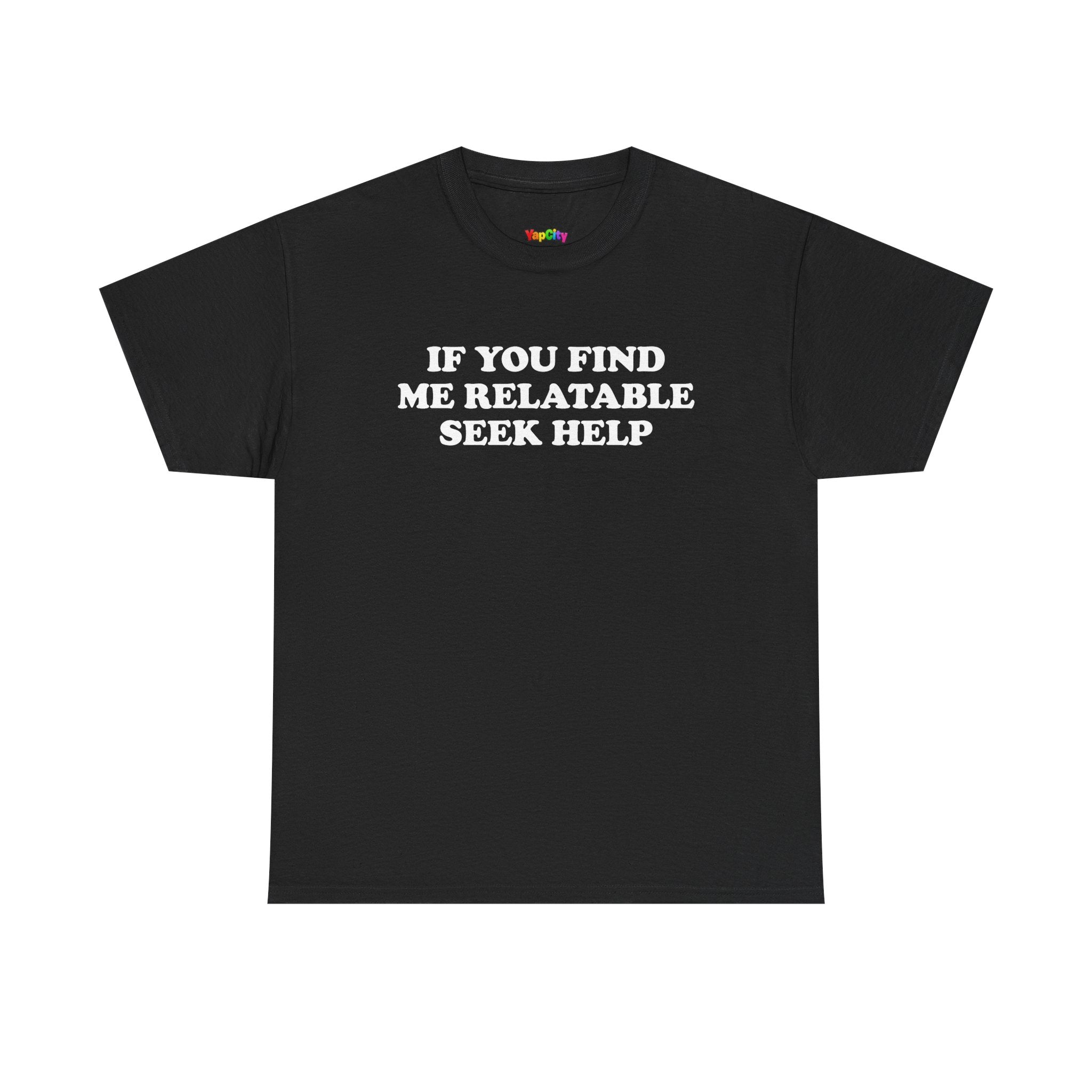 If You Find Me Relatable Seek Help T-Shirt