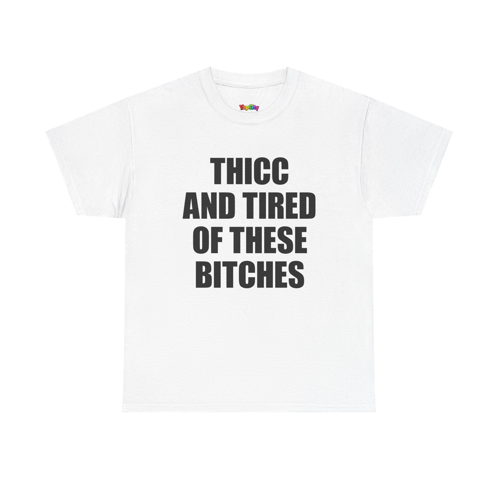Thicc And Tired Of These Bitches T-Shirt