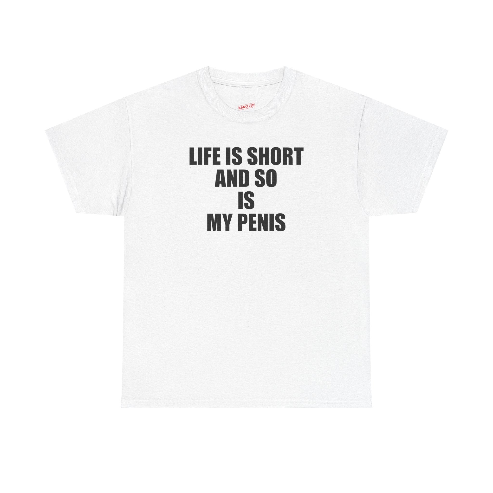 Life Is Short And So Is My Penis T-Shirt