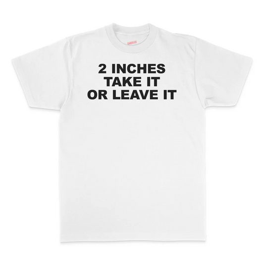 2 Inches Take It Or Leave It T-Shirt