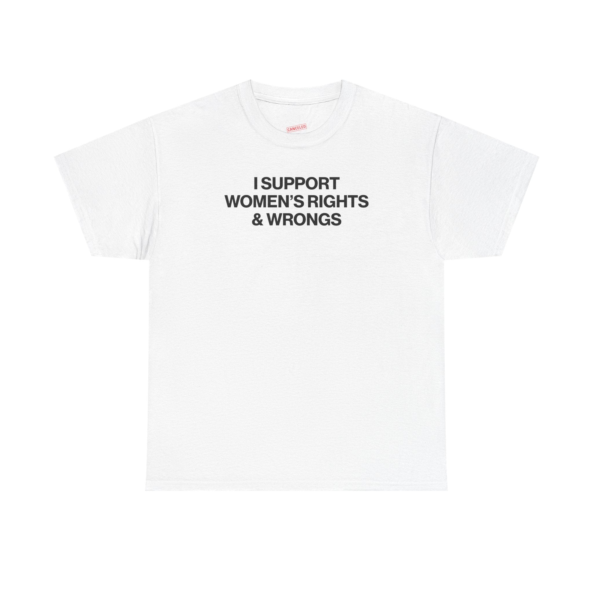 I Support Women's Rights And Wrongs T-Shirt