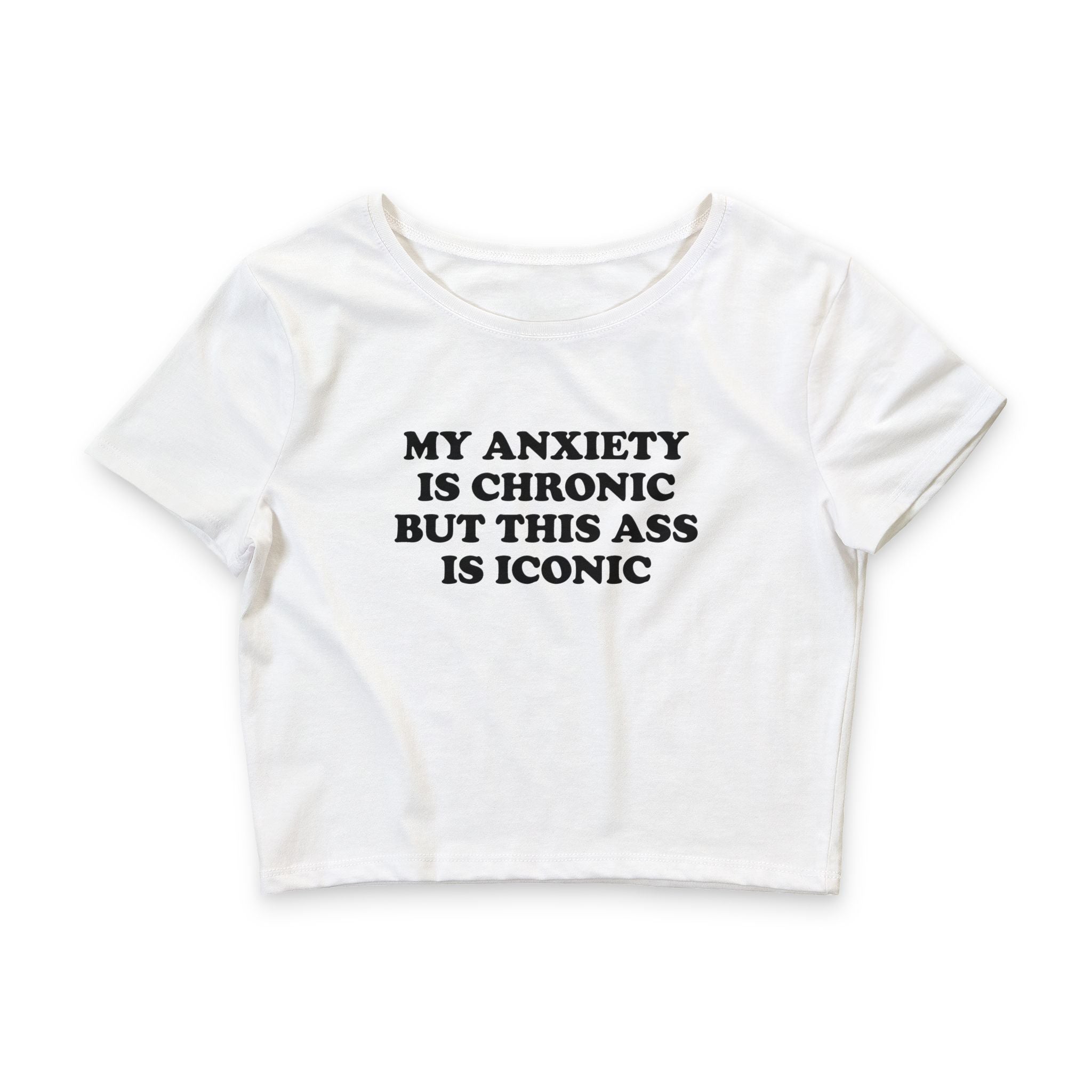 My Anxiety Is Chronic But This Ass Is Iconic Baby Tee