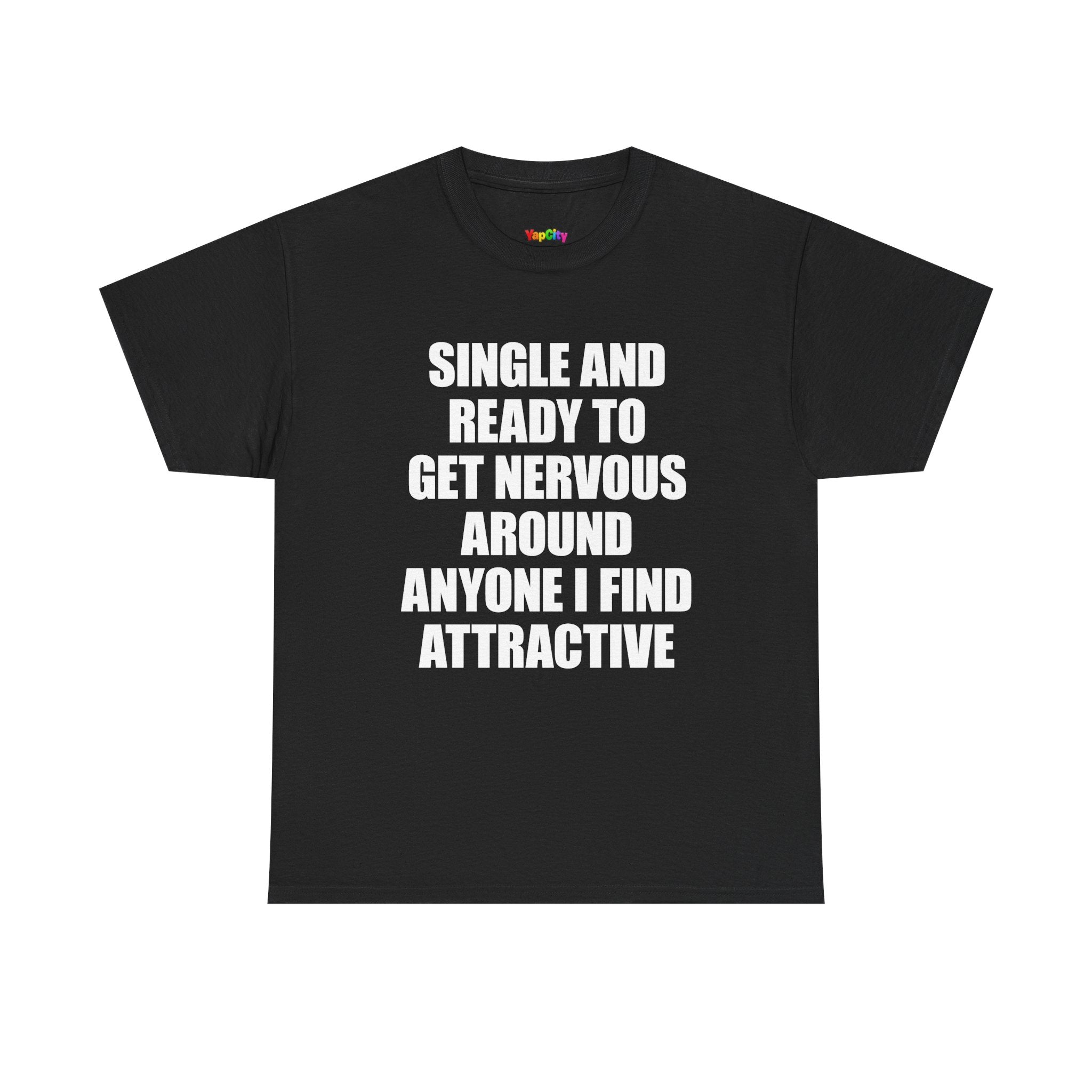 Single And Ready To Get Nervous Around Anyone I Find Attractive T-Shirt