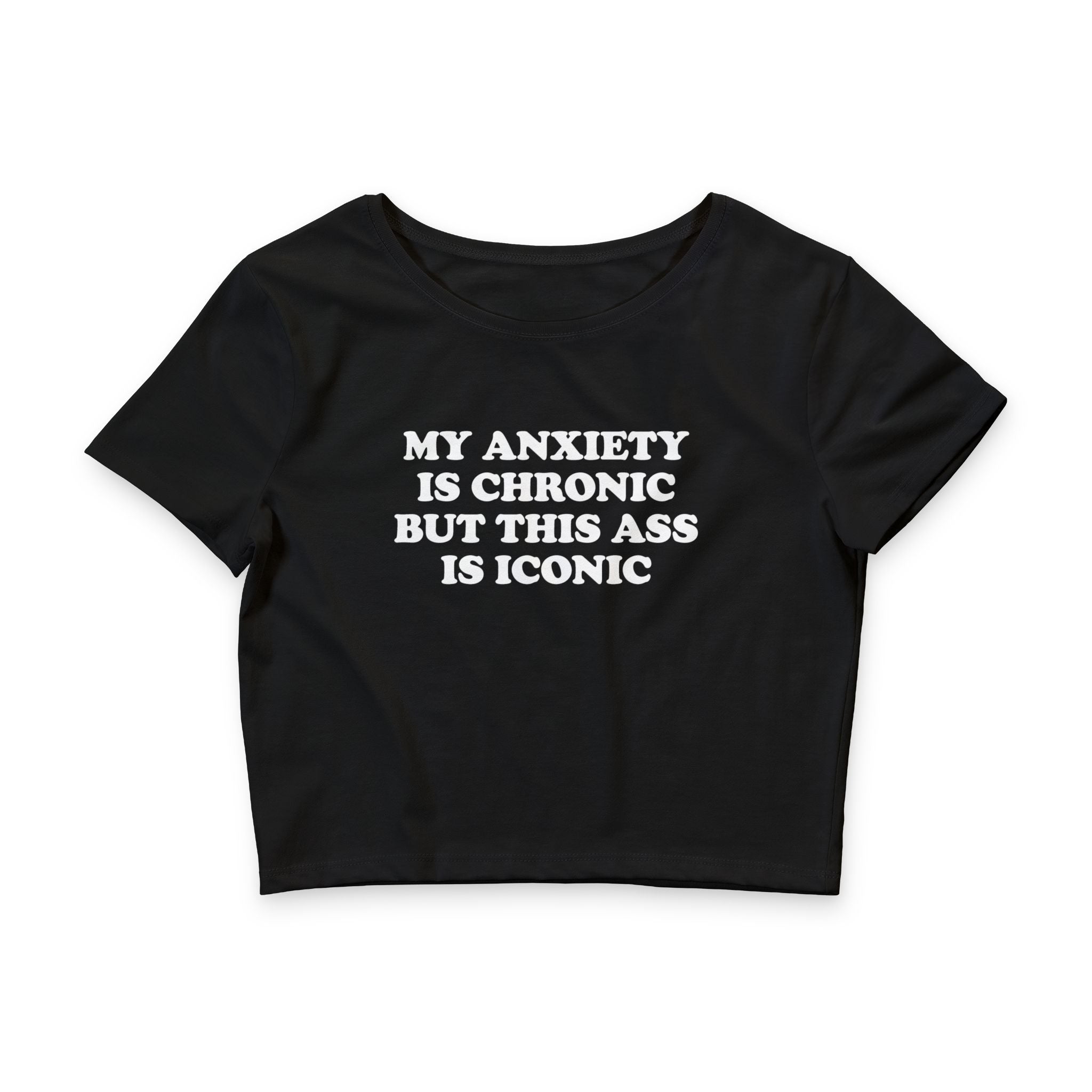 My Anxiety Is Chronic But This Ass Is Iconic Baby Tee