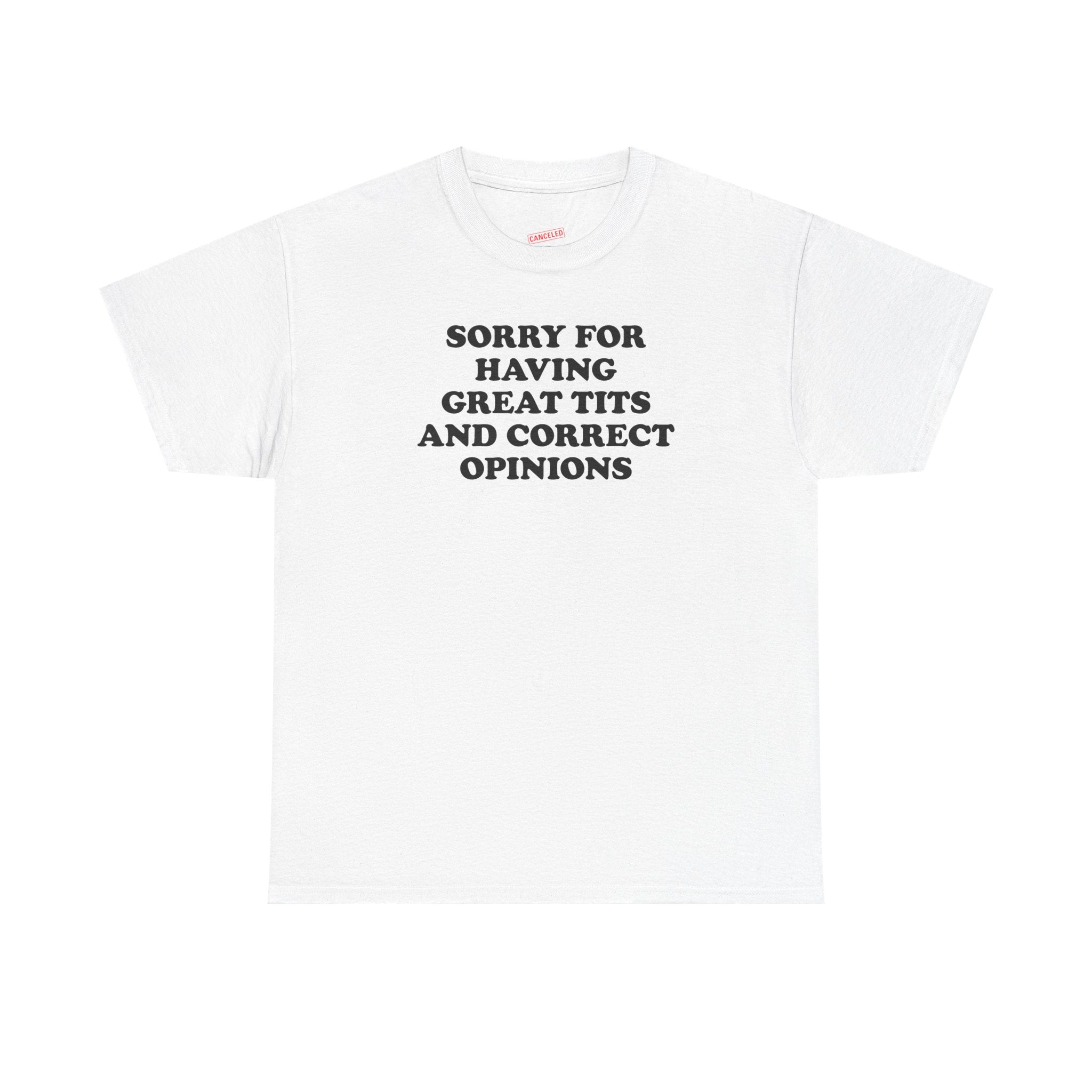 Sorry For Having Great Tits And Correct Opinions T-Shirt