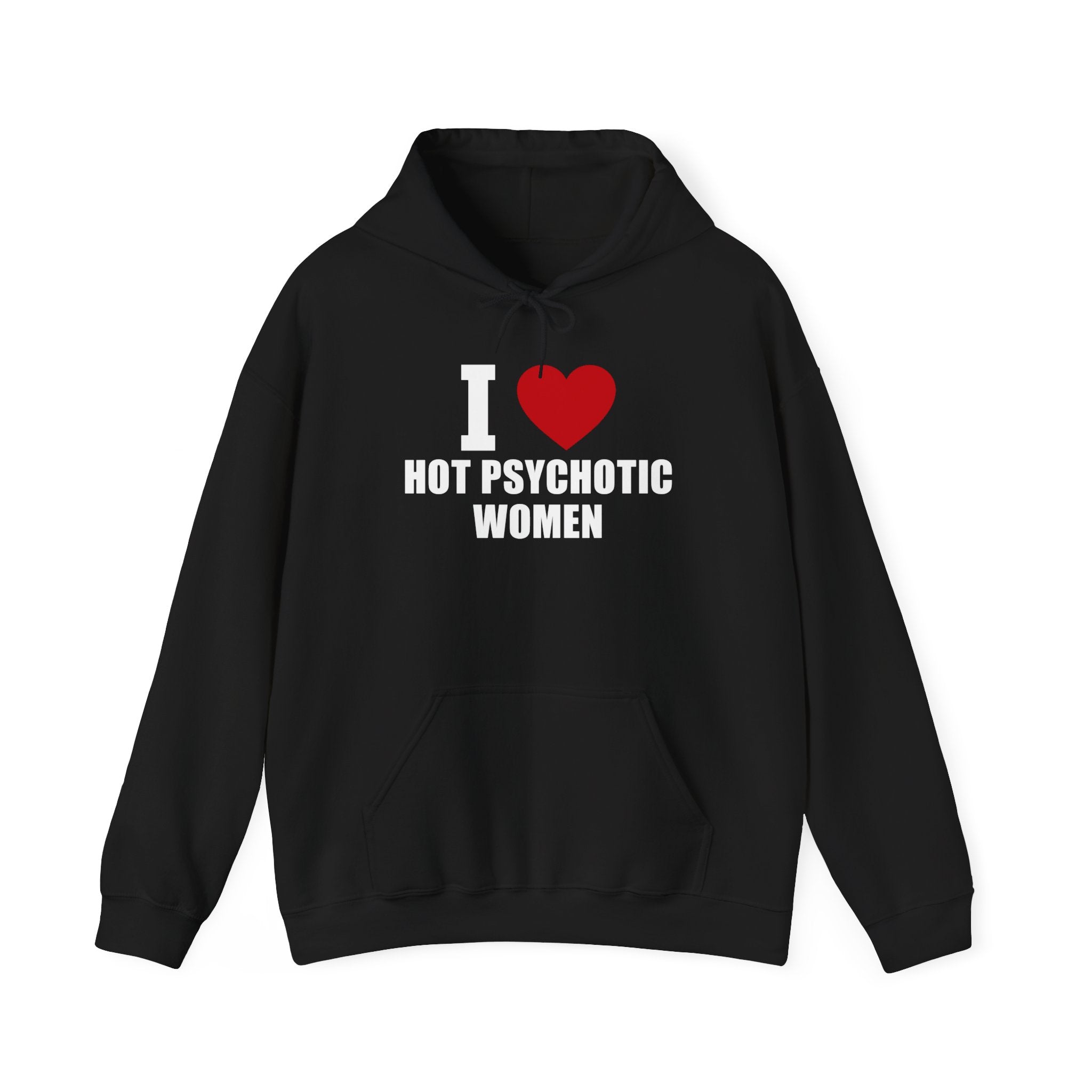 I LOVE HOT PSYCHOTIC WOMEN HOODIE