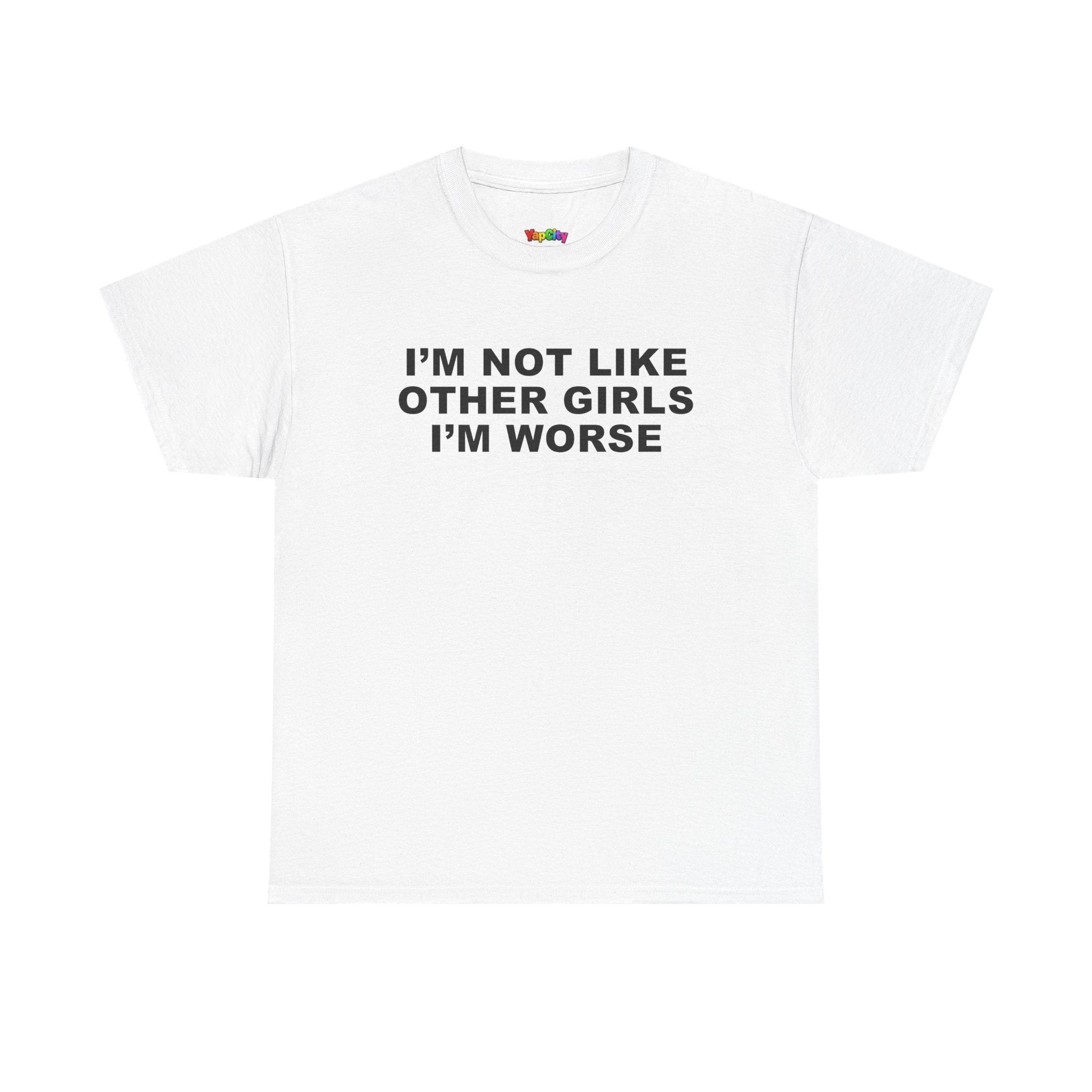 I'm Not Like Other Girls I'm Worse T-Shirt