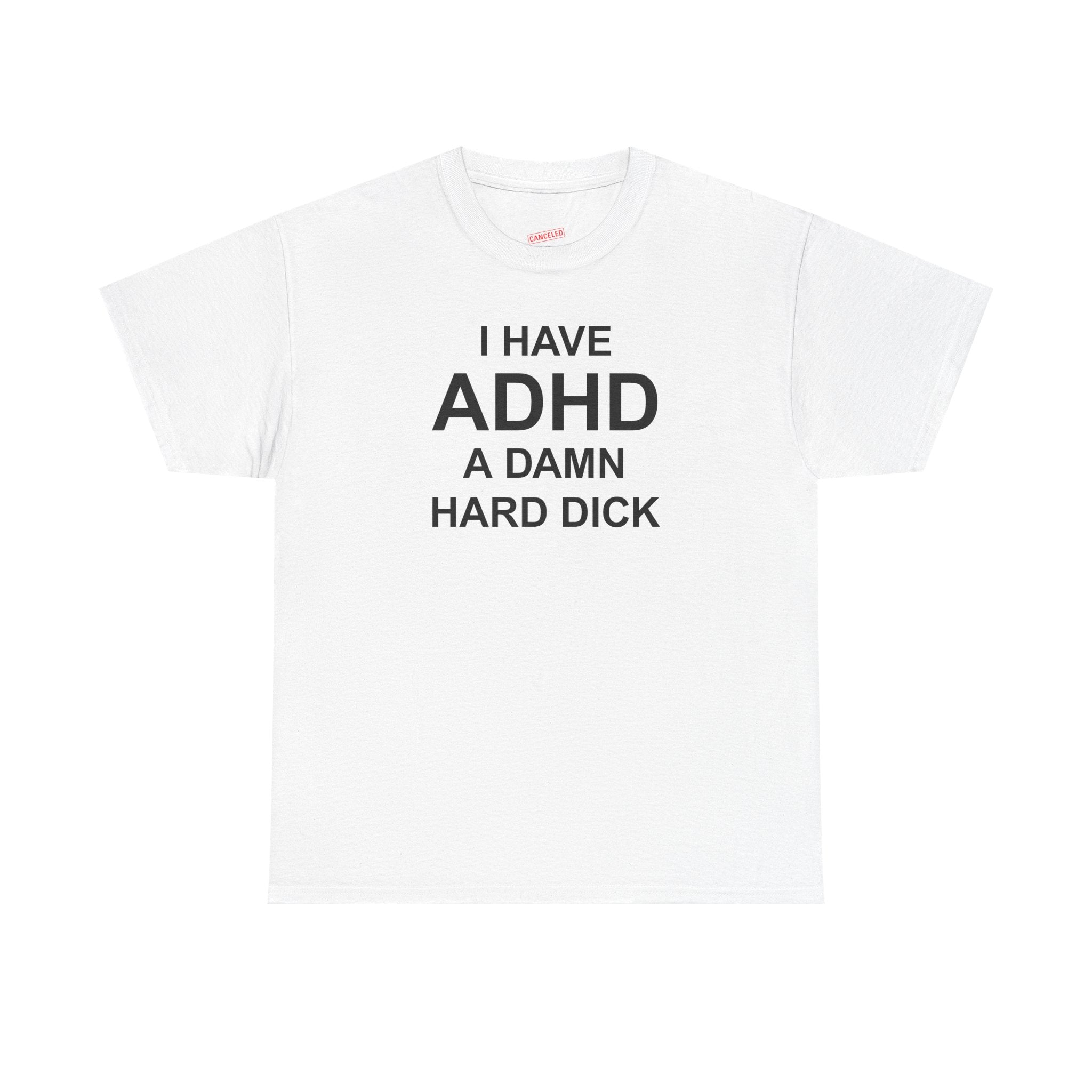 I Have ADHD A Damn Hard Dick T-Shirt