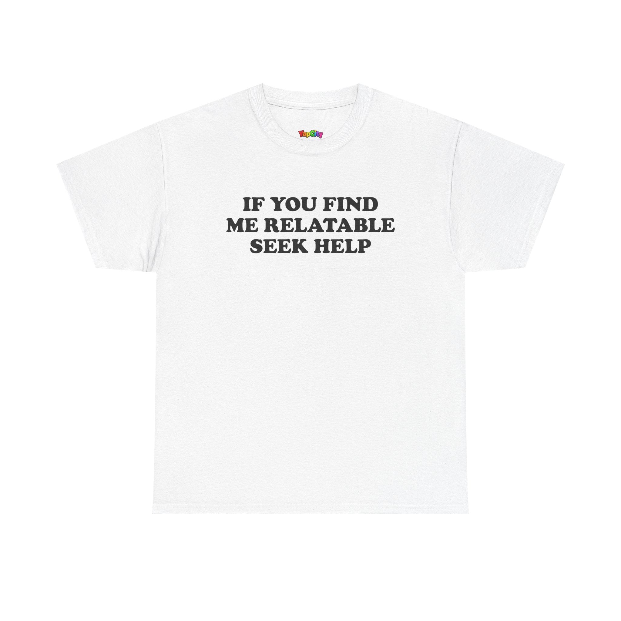 If You Find Me Relatable Seek Help T-Shirt
